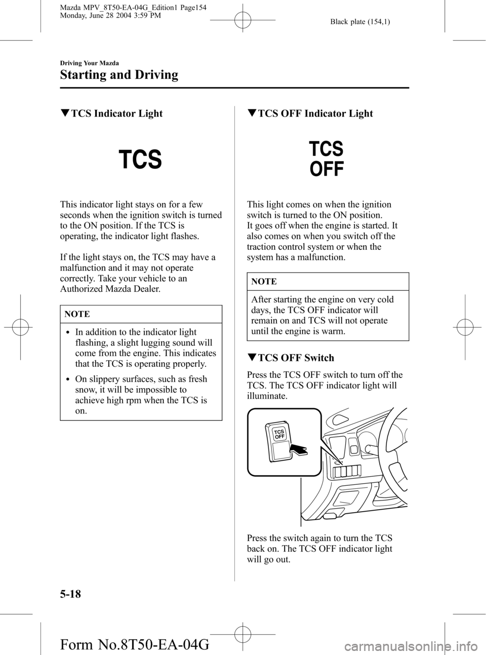 MAZDA MODEL MPV 2005 (in English) Workshop Manual Black plate (154,1)
qTCS Indicator Light
This indicator light stays on for a few
seconds when the ignition switch is turned
to the ON position. If the TCS is
operating, the indicator light flashes.
If MAZDA MODEL MPV 2005 (in English) Workshop Manual Black plate (154,1)
qTCS Indicator Light
This indicator light stays on for a few
seconds when the ignition switch is turned
to the ON position. If the TCS is
operating, the indicator light flashes.
If