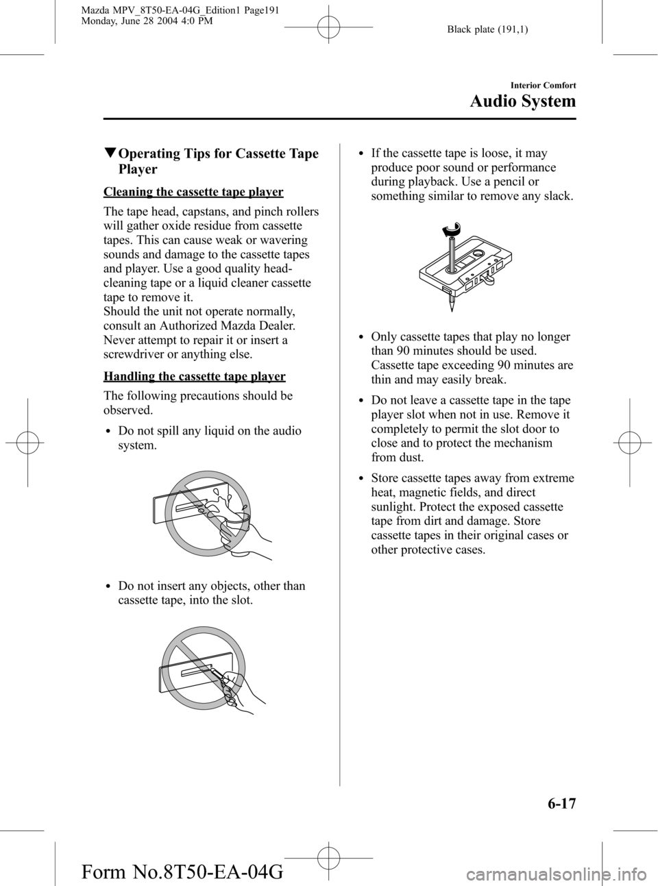 MAZDA MODEL MPV 2005 Owners Manual (in English) Black plate (191,1)
qOperating Tips for Cassette Tape
Player
Cleaning the cassette tape player
The tape head, capstans, and pinch rollers
will gather oxide residue from cassette
tapes. This can cause MAZDA MODEL MPV 2005 Owners Manual (in English) Black plate (191,1)
qOperating Tips for Cassette Tape
Player
Cleaning the cassette tape player
The tape head, capstans, and pinch rollers
will gather oxide residue from cassette
tapes. This can cause