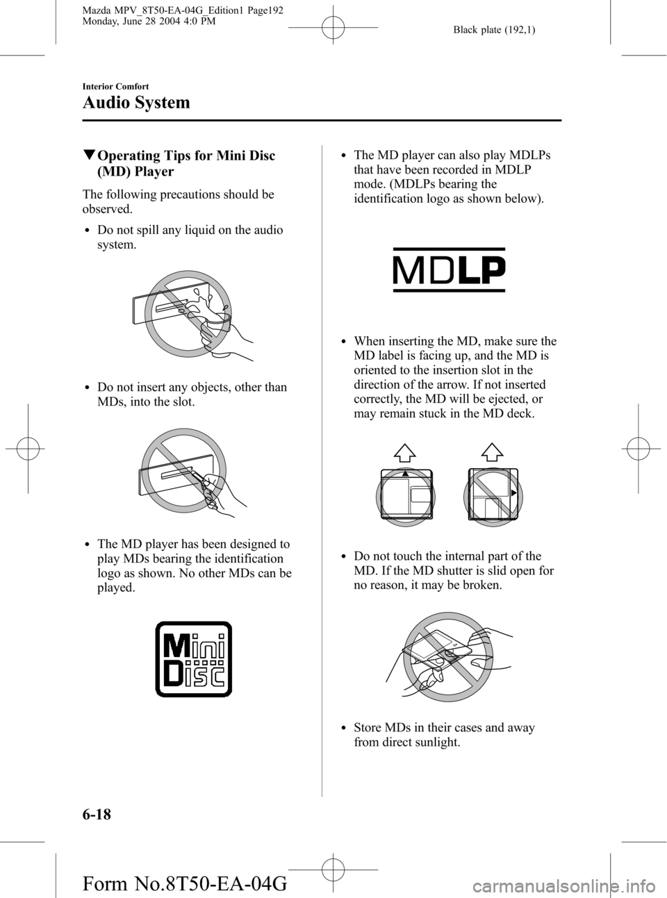 MAZDA MODEL MPV 2005 Owners Manual (in English) Black plate (192,1)
qOperating Tips for Mini Disc
(MD) Player
The following precautions should be
observed.
lDo not spill any liquid on the audio
system.
lDo not insert any objects, other than
MDs, in MAZDA MODEL MPV 2005 Owners Manual (in English) Black plate (192,1)
qOperating Tips for Mini Disc
(MD) Player
The following precautions should be
observed.
lDo not spill any liquid on the audio
system.
lDo not insert any objects, other than
MDs, in