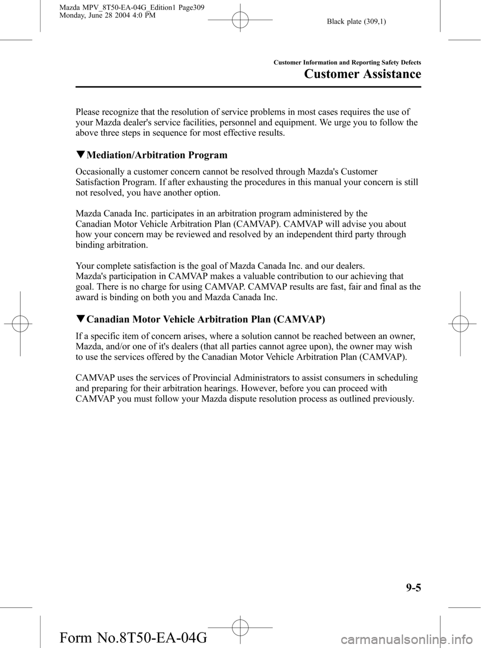 MAZDA MODEL MPV 2005 (in English) User Guide Black plate (309,1)
Please recognize that the resolution of service problems in most cases requires the use of
your Mazda dealers service facilities, personnel and equipment. We urge you to follow th MAZDA MODEL MPV 2005 (in English) User Guide Black plate (309,1)
Please recognize that the resolution of service problems in most cases requires the use of
your Mazda dealers service facilities, personnel and equipment. We urge you to follow th