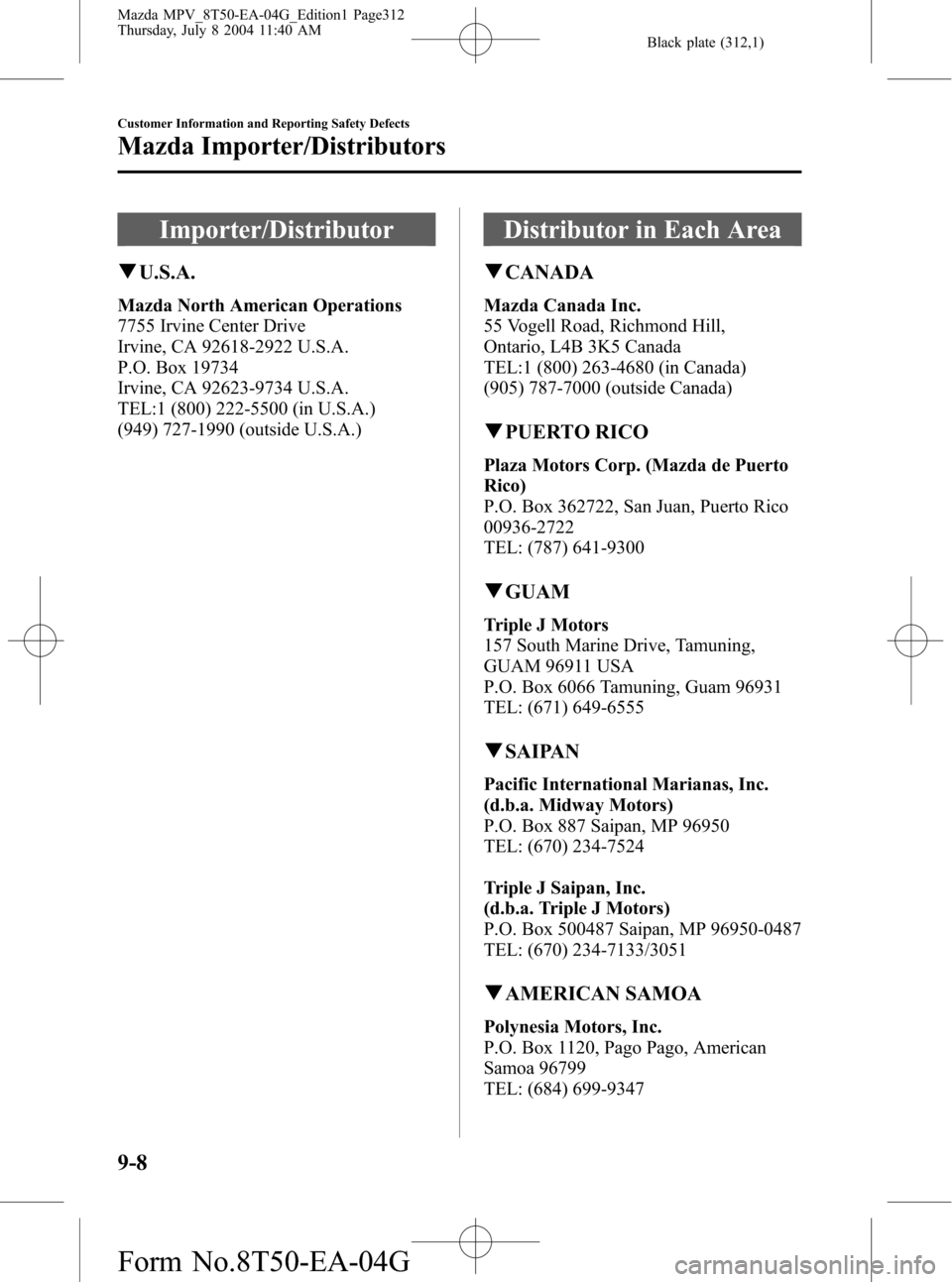 MAZDA MODEL MPV 2005  Owners Manual (in English) Black plate (312,1)
Importer/Distributor
qU.S.A.
Mazda North American Operations
7755 Irvine Center Drive
Irvine, CA 92618-2922 U.S.A.
P.O. Box 19734
Irvine, CA 92623-9734 U.S.A.
TEL:1 (800) 222-5500 