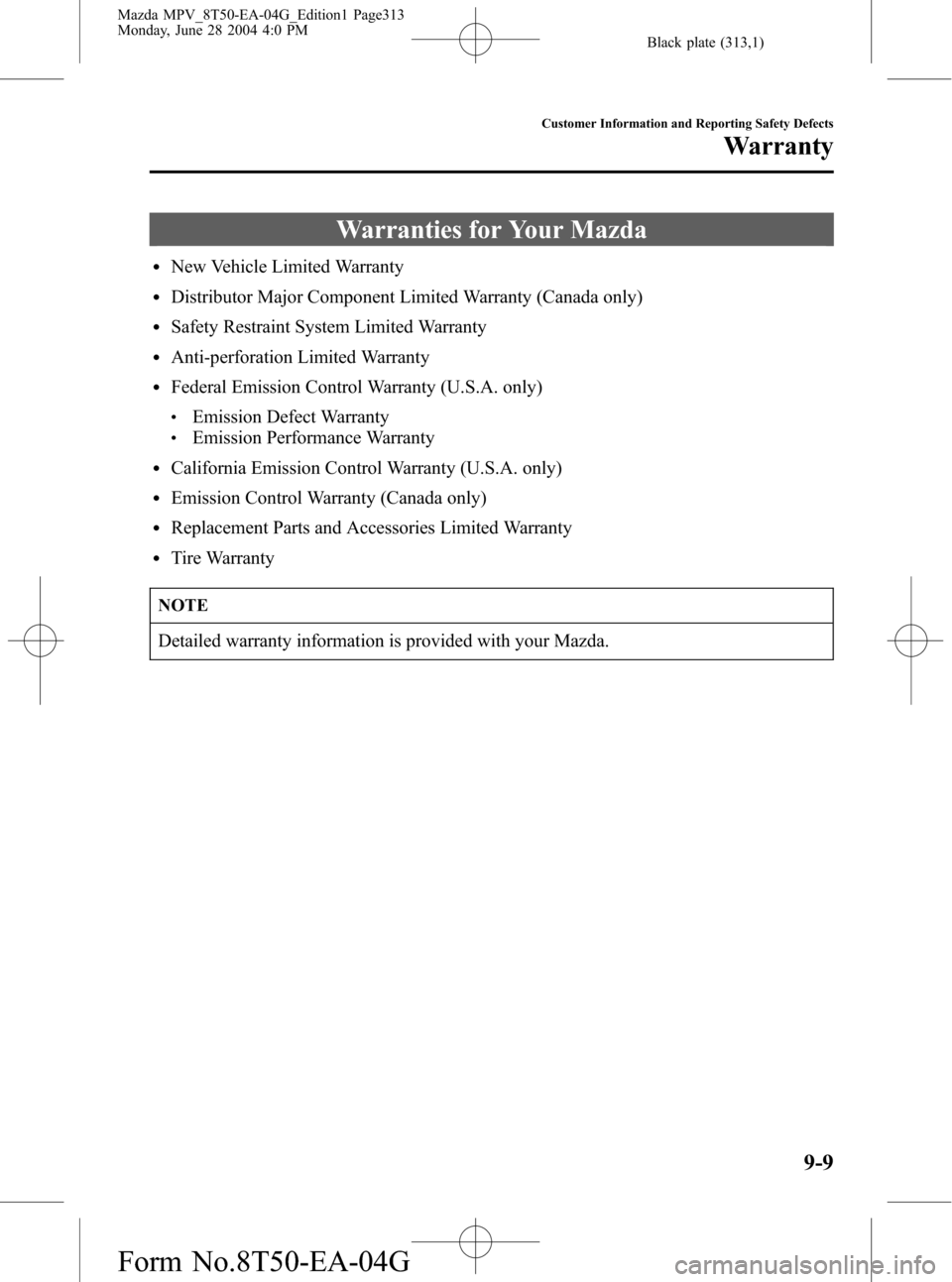 MAZDA MODEL MPV 2005  Owners Manual (in English) Black plate (313,1)
Warranties for Your Mazda
lNew Vehicle Limited Warranty
lDistributor Major Component Limited Warranty (Canada only)
lSafety Restraint System Limited Warranty
lAnti-perforation Limi