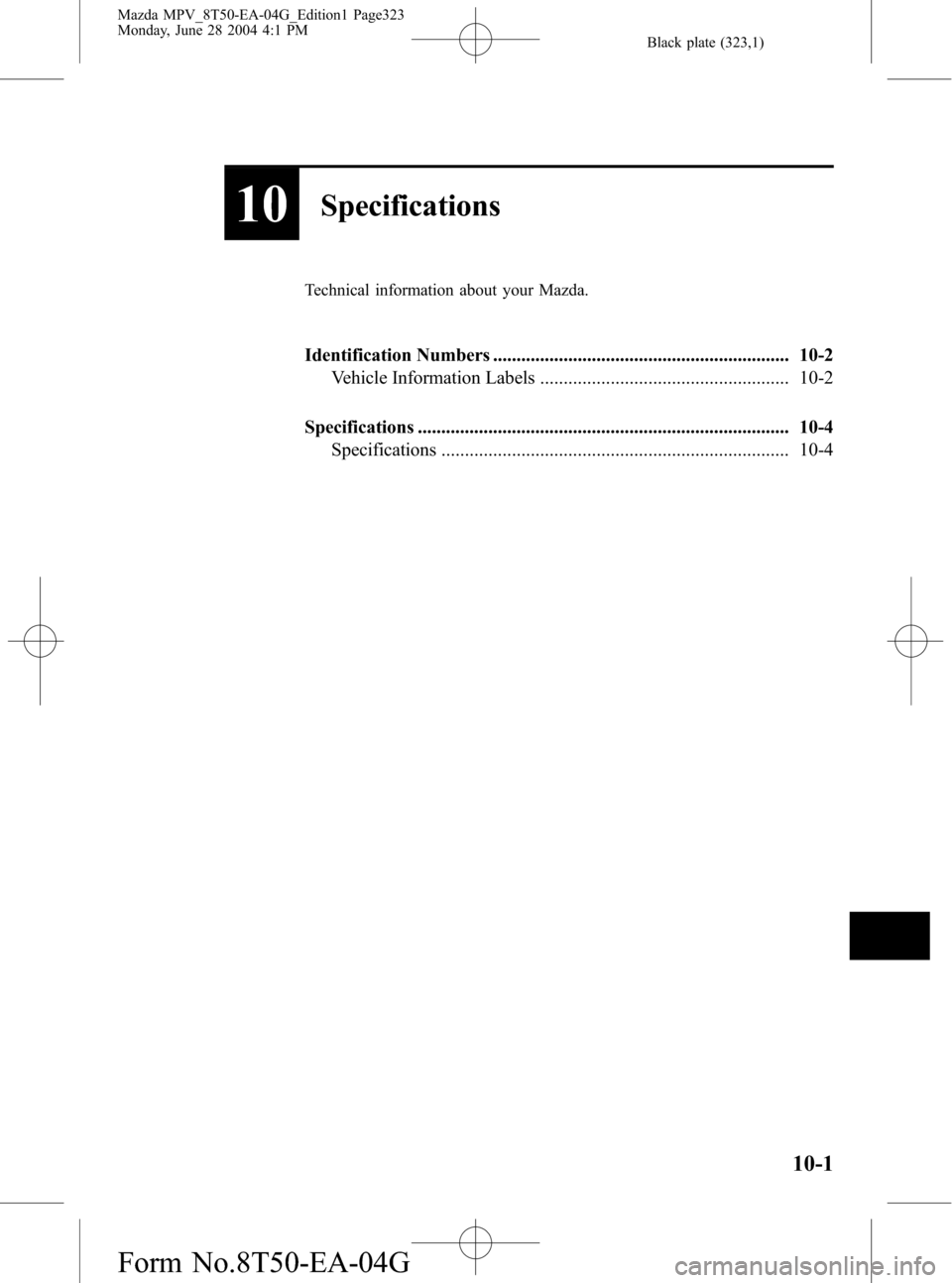 MAZDA MODEL MPV 2005  Owners Manual (in English) Black plate (323,1)
10Specifications
Technical information about your Mazda.
Identification Numbers ............................................................... 10-2
Vehicle Information Labels ....