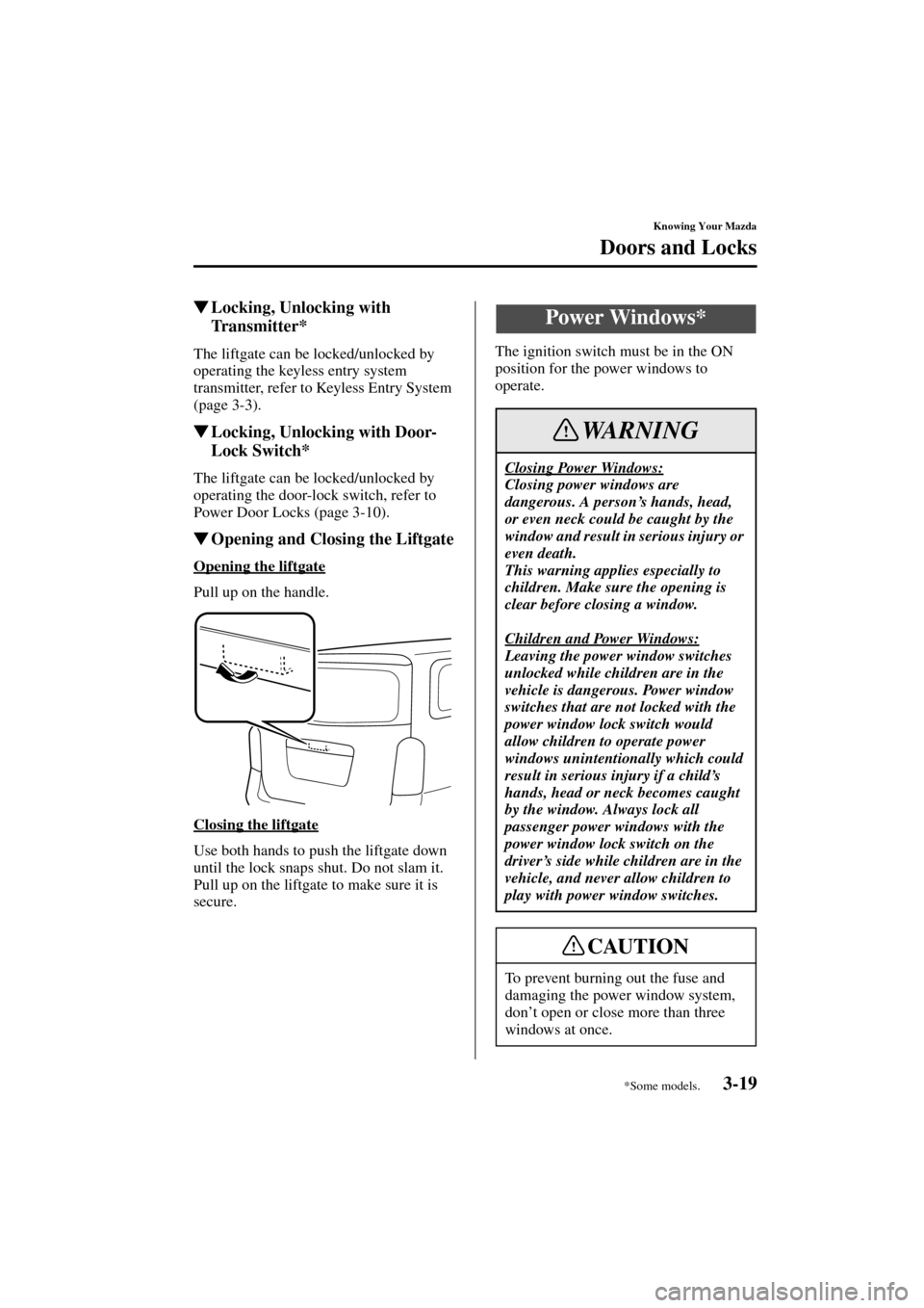 MAZDA MODEL MPV 2004  Owners Manual (in English) 3-19
Knowing Your Mazda
Doors and Locks
Form No. 8S06-EA-03H
Locking, Unlocking with 
Transmitter*
The liftgate can be locked/unlocked by 
operating the keyless entry system 
transmitter, refer to Ke