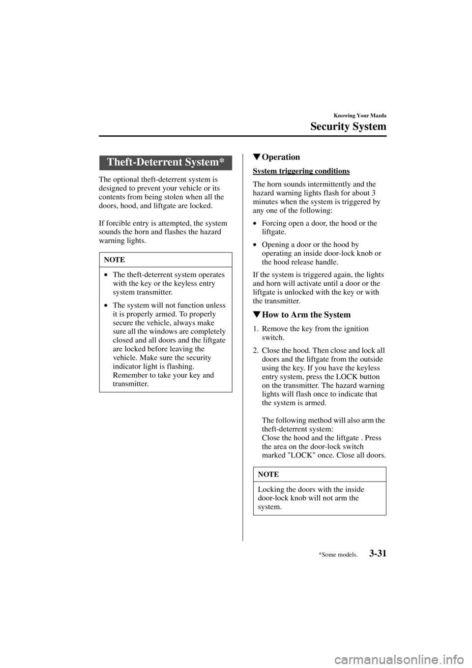 MAZDA MODEL MPV 2004  Owners Manual (in English) 3-31
Knowing Your Mazda
Security System
Form No. 8S06-EA-03H
The optional theft-deterrent system is 
designed to prevent your vehicle or its 
contents from being stolen when all the 
doors, hood, and 