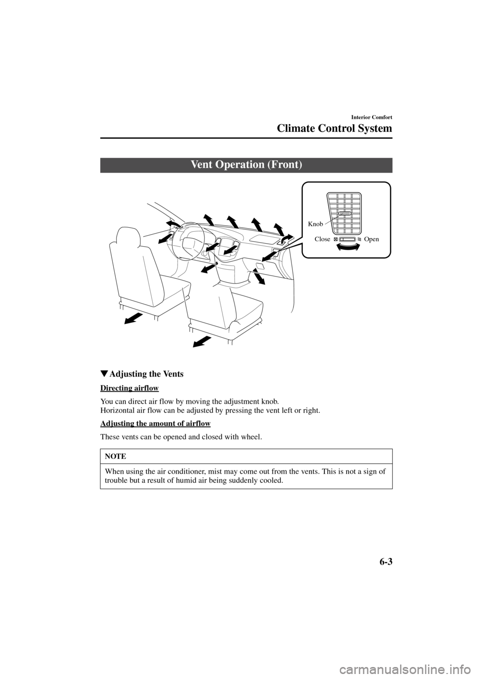 MAZDA MODEL MPV 2004  Owners Manual (in English) 6-3
Interior Comfort
Climate Control System
Form No. 8S06-EA-03H
Adjusting the Vents
Directing airflow
You can direct air flow by moving the adjustment knob.
Horizontal air flow can be adjusted by pr