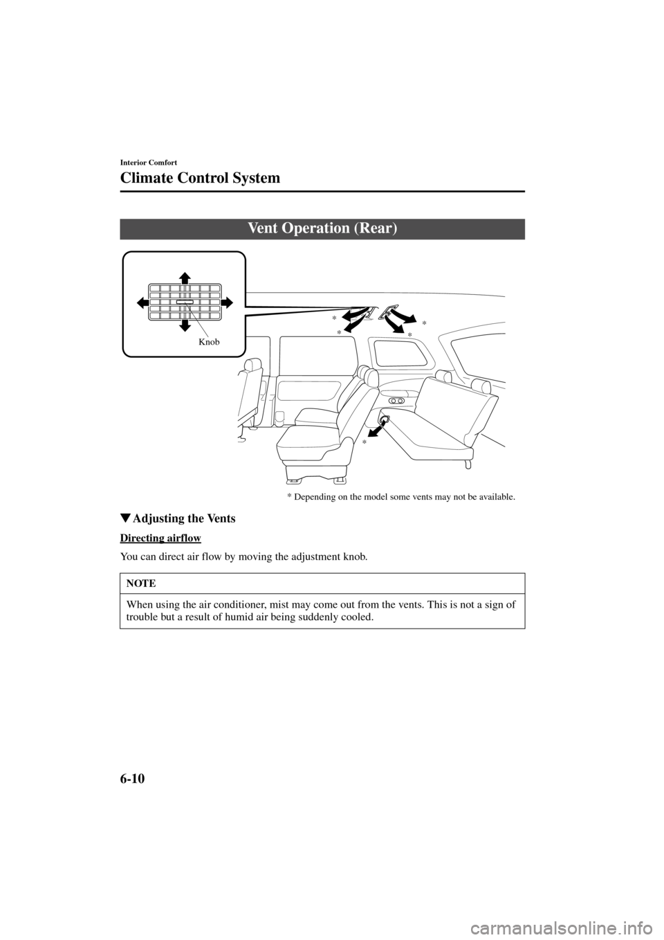 MAZDA MODEL MPV 2004   (in English) User Guide 6-10
Interior Comfort
Climate Control System
Form No. 8S06-EA-03H
Adjusting the Vents
Directing airflow
You can direct air flow by moving the adjustment knob.
Vent Operation (Rear)
NOTE
When using th