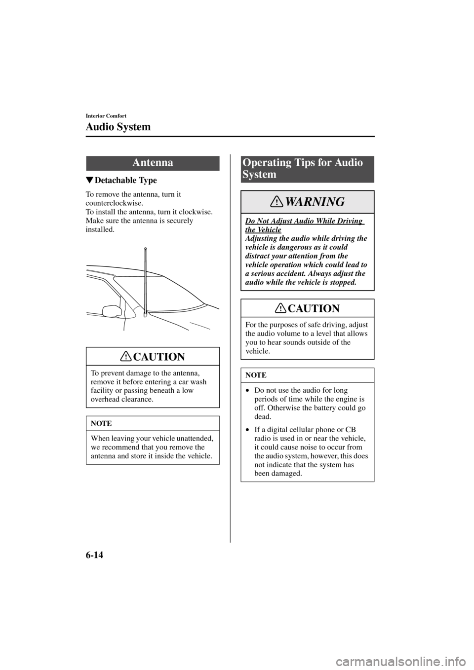 MAZDA MODEL MPV 2004  Owners Manual (in English) 6-14
Interior Comfort
Form No. 8S06-EA-03H
Audio System
Detachable Type
To remove the antenna, turn it 
counterclockwise.
To install the antenna, turn it clockwise.
Make sure the antenna is securely 