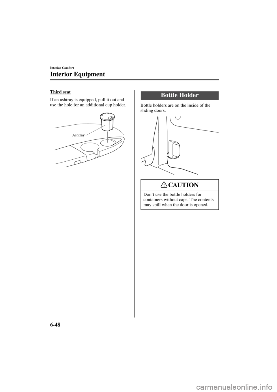 MAZDA MODEL MPV 2004  Owners Manual (in English) 6-48
Interior Comfort
Interior Equipment
Form No. 8S06-EA-03H
Third seat
If an ashtray is equipped, pull it out and 
use the hole for an additional cup holder.
Bottle holders are on the inside of the 