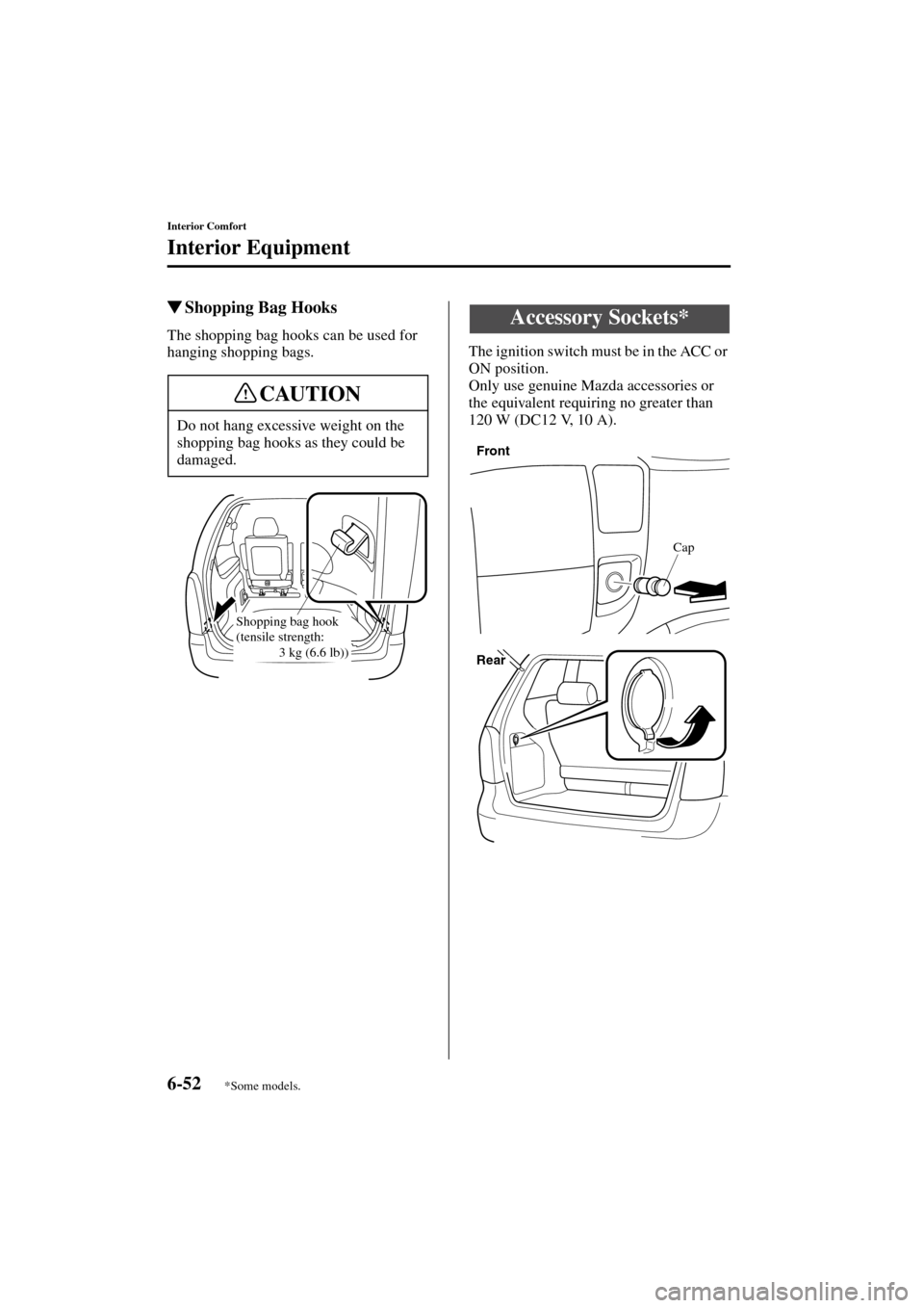 MAZDA MODEL MPV 2004  Owners Manual (in English) 6-52
Interior Comfort
Interior Equipment
Form No. 8S06-EA-03H
Shopping Bag Hooks
The shopping bag hooks can be used for 
hanging shopping bags.The ignition switch must be in the ACC or 
ON position.
