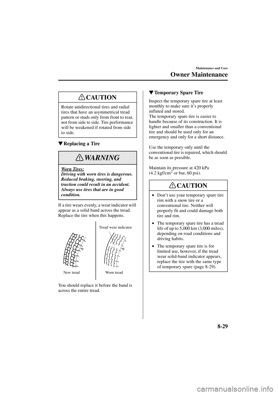 MAZDA MODEL MPV 2004  Owners Manual (in English) 8-29
Maintenance and Care
Owner Maintenance
Form No. 8S06-EA-03H
Replacing a Tire
If a tire wears evenly, a wear indicator will 
appear as a solid band across the tread.
Replace the tire when this ha