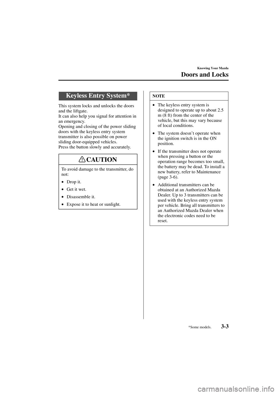 MAZDA MODEL MPV 2004  Owners Manual (in English) 3-3
Knowing Your Mazda
Doors and Locks
Form No. 8S06-EA-03H
This system locks and unlocks the doors 
and the liftgate.
It can also help you signal for attention in 
an emergency.
Opening and closing o