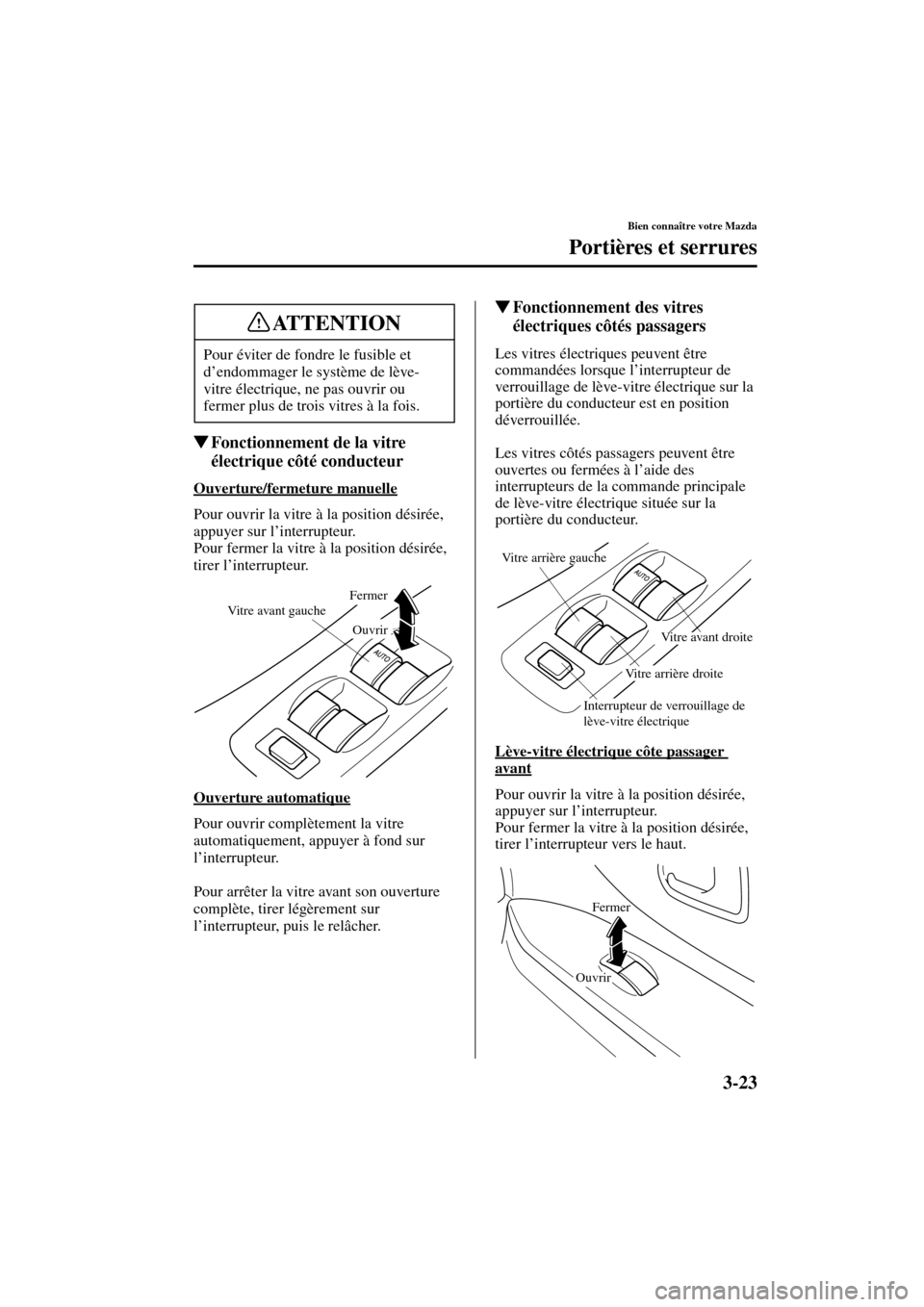 MAZDA MODEL MPV 2004  Manuel du propriétaire (in French) 3-23
Bien connaître votre Mazda
Portières et serrures
Form No. 8S07-EC-03H-F
Fonctionnement de la vitre 
électrique côté conducteur
Ouverture/fermeture manuelle
Pour ouvrir la vitre à la positi