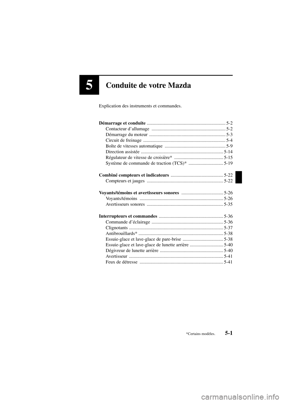 MAZDA MODEL MPV 2004  Manuel du propriétaire (in French) 5-1
Form No. 8S07-EC-03H-F
5Conduite de votre Mazda
Explication des instruments et commandes.
Démarrage et conduite 
.................................................................. 5-2
Contacteur 