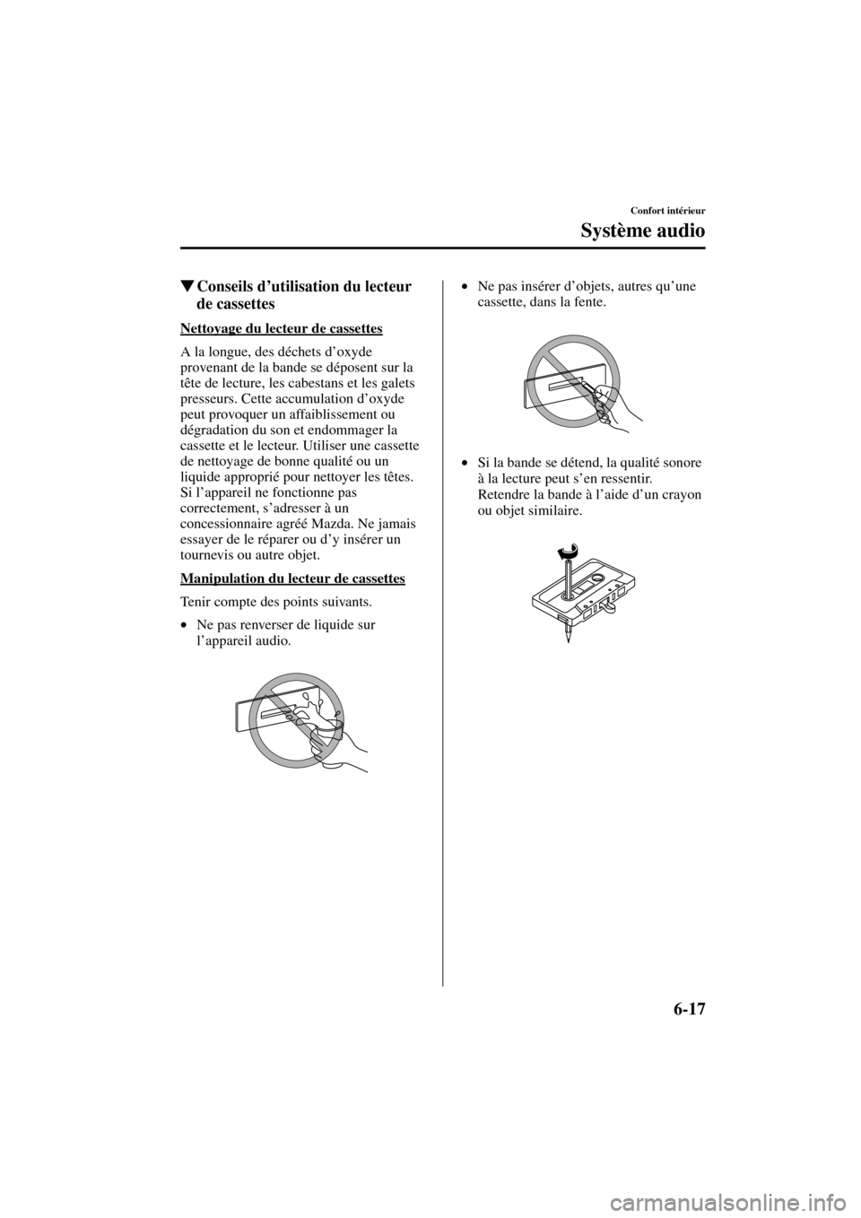 MAZDA MODEL MPV 2004  Manuel du propriétaire (in French) 6-17
Confort intérieur
Système audio
Form No. 8S07-EC-03H-F
Conseils d’utilisation du lecteur 
de cassettes
Nettoyage du lecteur de cassettes
A la longue, des déchets d’oxyde 
provenant de la 