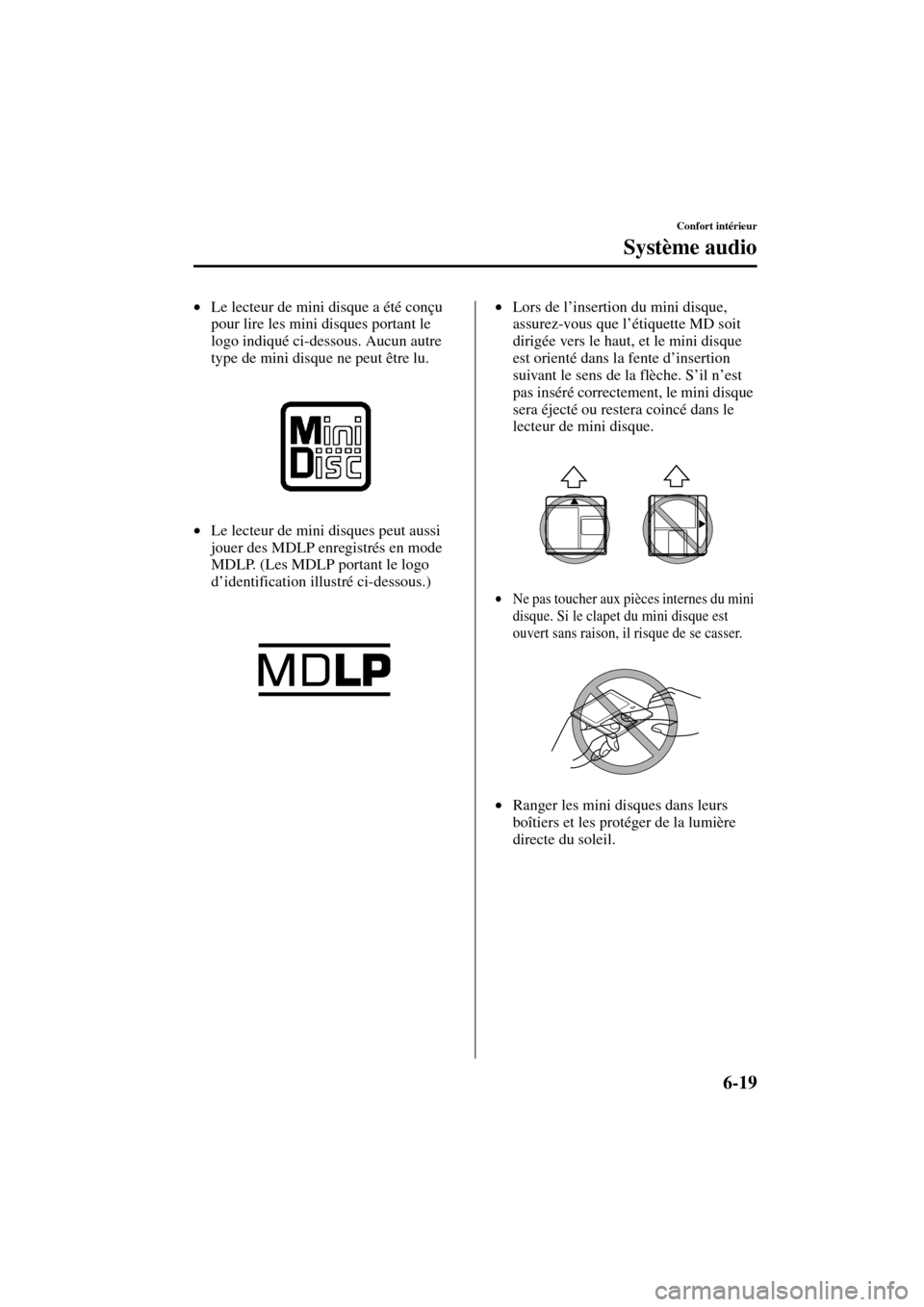 MAZDA MODEL MPV 2004  Manuel du propriétaire (in French) 6-19
Confort intérieur
Système audio
Form No. 8S07-EC-03H-F
•Le lecteur de mini disque a été conçu 
pour lire les mini disques portant le 
logo indiqué ci-dessous. Aucun autre 
type de mini di