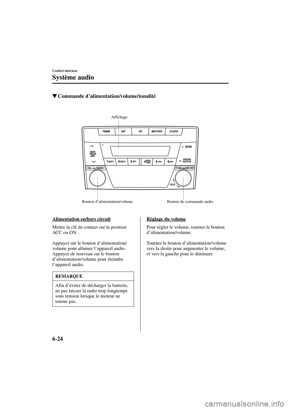 MAZDA MODEL MPV 2004  Manuel du propriétaire (in French) 6-24
Confort intérieur
Système audio
Form No. 8S07-EC-03H-F
Commande d’alimentation/volume/tonalité
Alimentation en/hors circuit
Mettre la clé de contact sur la position 
ACC ou ON.
Appuyer sur