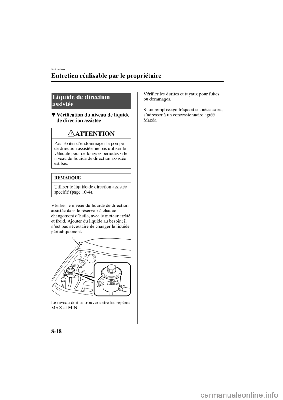 MAZDA MODEL MPV 2004  Manuel du propriétaire (in French) 8-18
Entretien
Entretien réalisable par le propriétaire
Form No. 8S07-EC-03H-F
Vérification du niveau de liquide 
de direction assistée
Vérifier le niveau du liquide de direction 
assistée dans