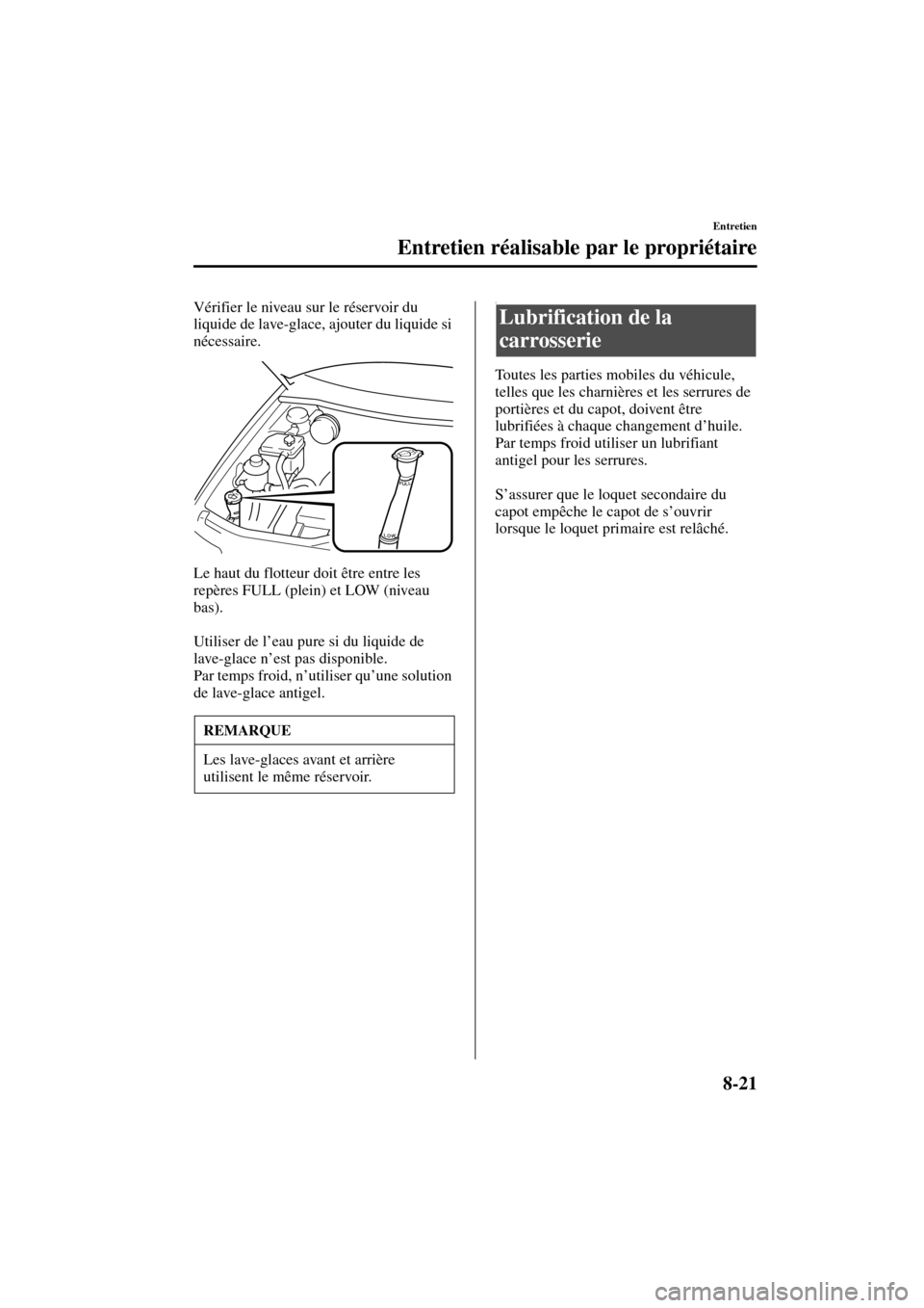 MAZDA MODEL MPV 2004  Manuel du propriétaire (in French) 8-21
Entretien
Entretien réalisable par le propriétaire
Form No. 8S07-EC-03H-F
Vérifier le niveau sur le réservoir du 
liquide de lave-glace, ajouter du liquide si 
nécessaire.
Le haut du flotteu