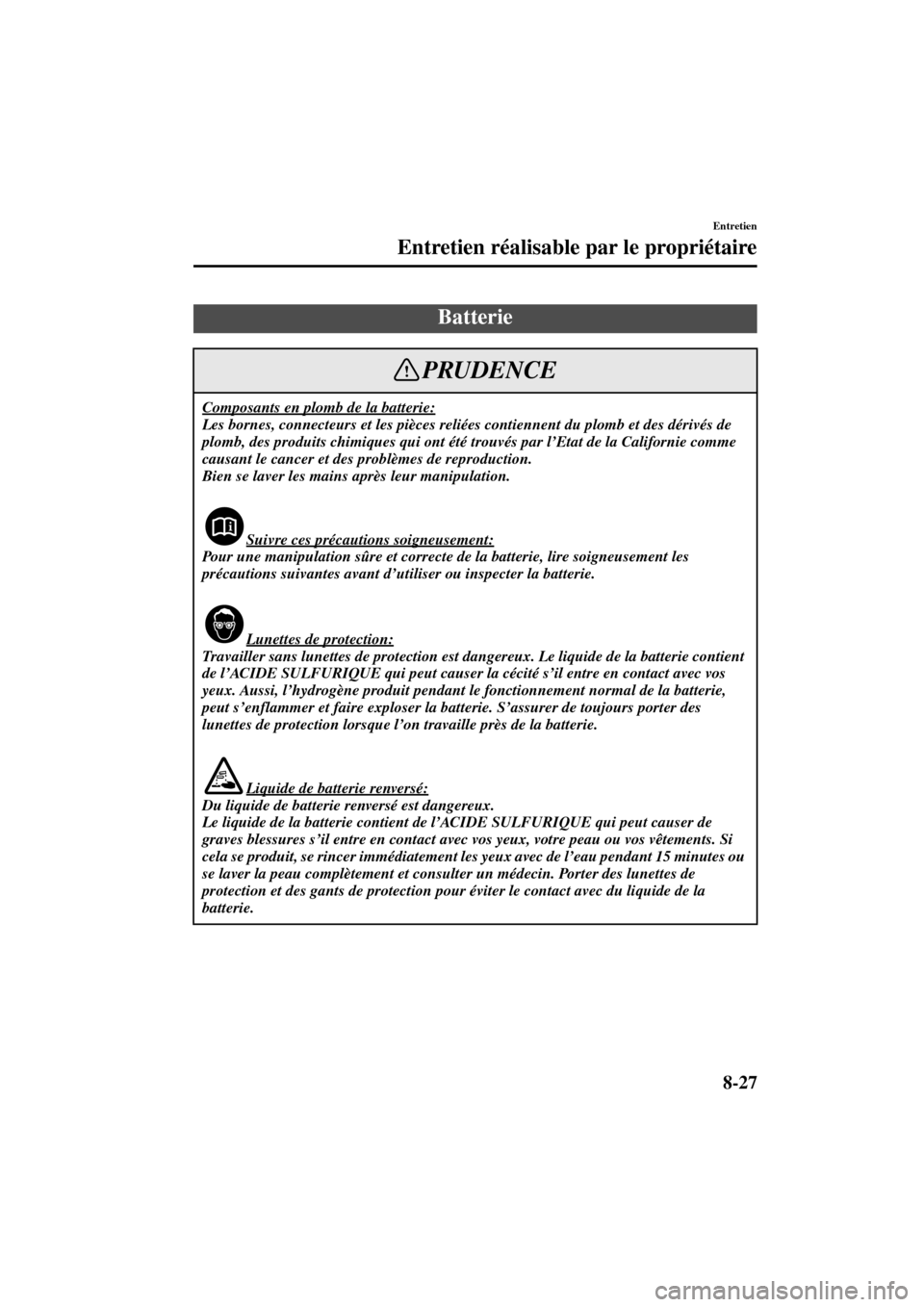 MAZDA MODEL MPV 2004  Manuel du propriétaire (in French) 8-27
Entretien
Entretien réalisable par le propriétaire
Form No. 8S07-EC-03H-F
Batterie
Composants en plomb de la batterie:
Les bornes, connecteurs et les pièces reliées contiennent du plomb et de