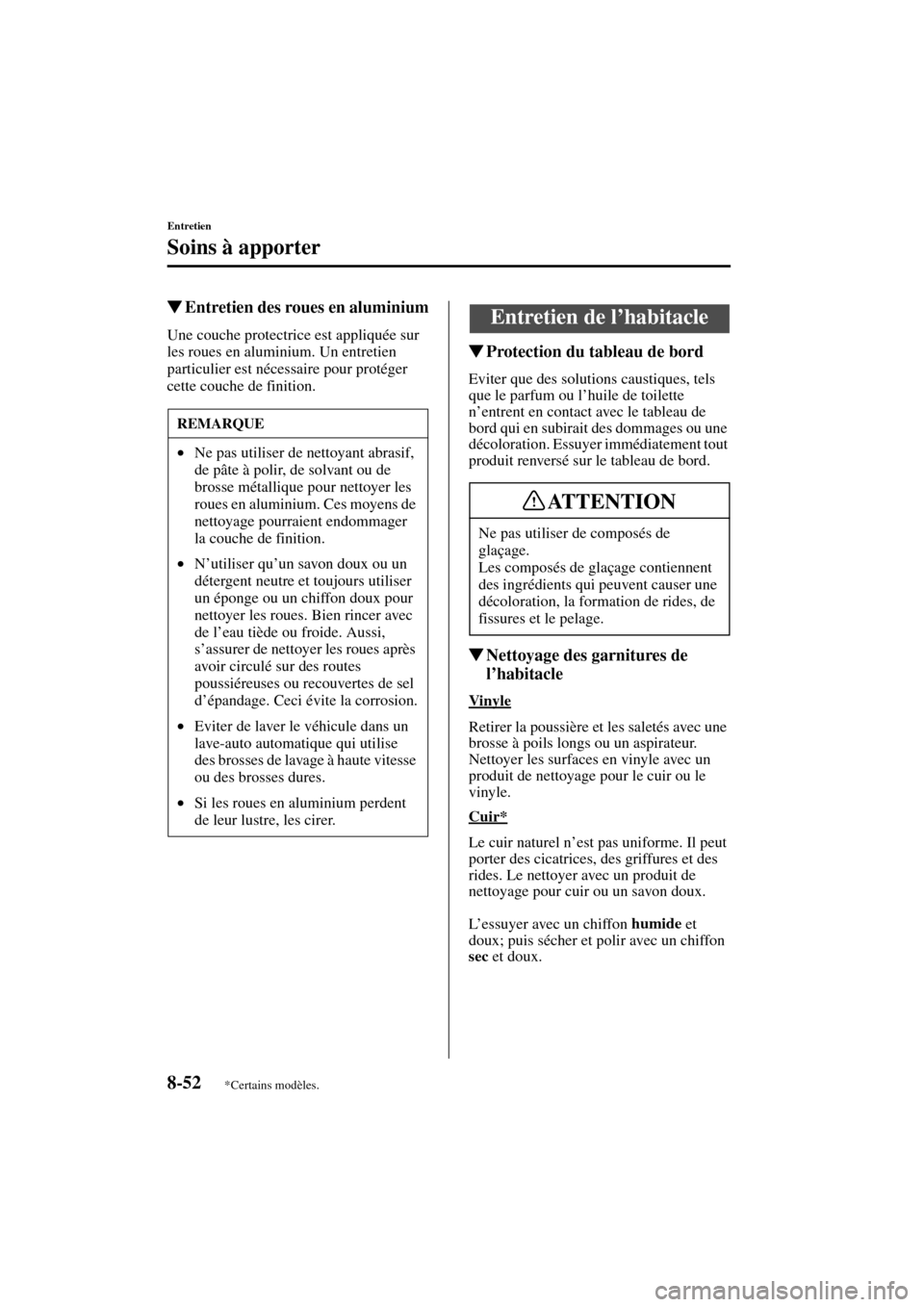 MAZDA MODEL MPV 2004  Manuel du propriétaire (in French) 8-52
Entretien
Soins à apporter
Form No. 8S07-EC-03H-F
Entretien des roues en aluminium
Une couche protectrice est appliquée sur 
les roues en aluminium. Un entretien 
particulier est nécessaire p