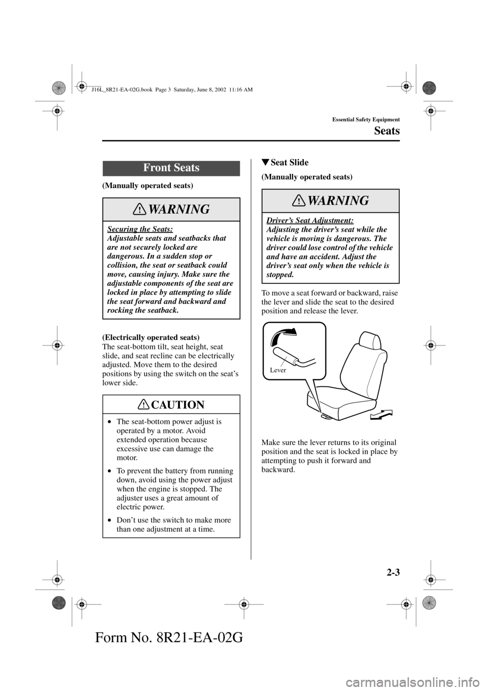 MAZDA MODEL MPV 2003  Owners Manual (in English) 2-3
Essential Safety Equipment
Seats
Form No. 8R21-EA-02G
(Manually operated seats)
(Electrically operated seats)
The seat-bottom tilt, seat height, seat 
slide, and seat recline can be electrically 
