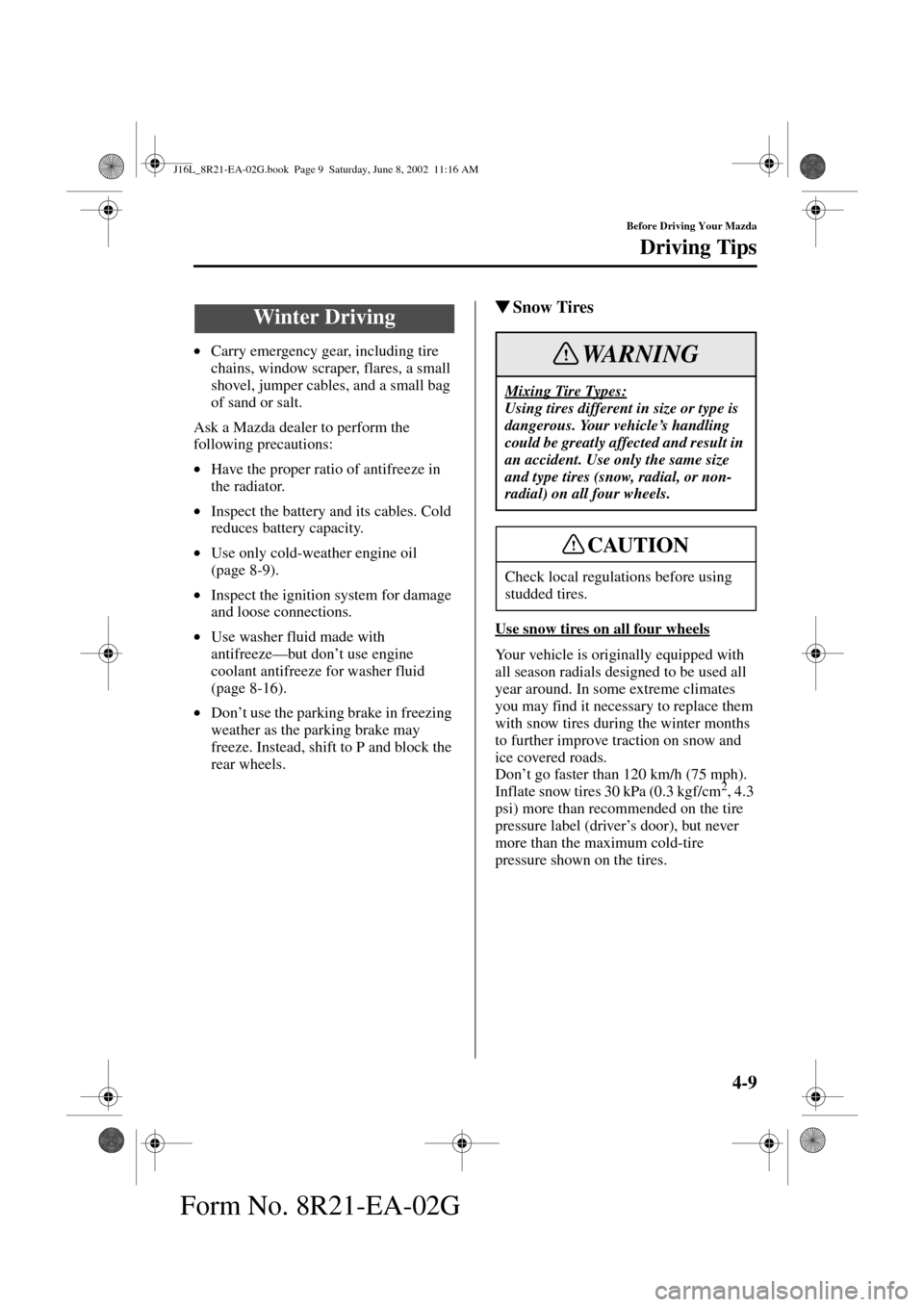 MAZDA MODEL MPV 2003  Owners Manual (in English) 4-9
Before Driving Your Mazda
Driving Tips
Form No. 8R21-EA-02G
•Carry emergency gear, including tire 
chains, window scraper, flares, a small 
shovel, jumper cables, and a small bag 
of sand or sal