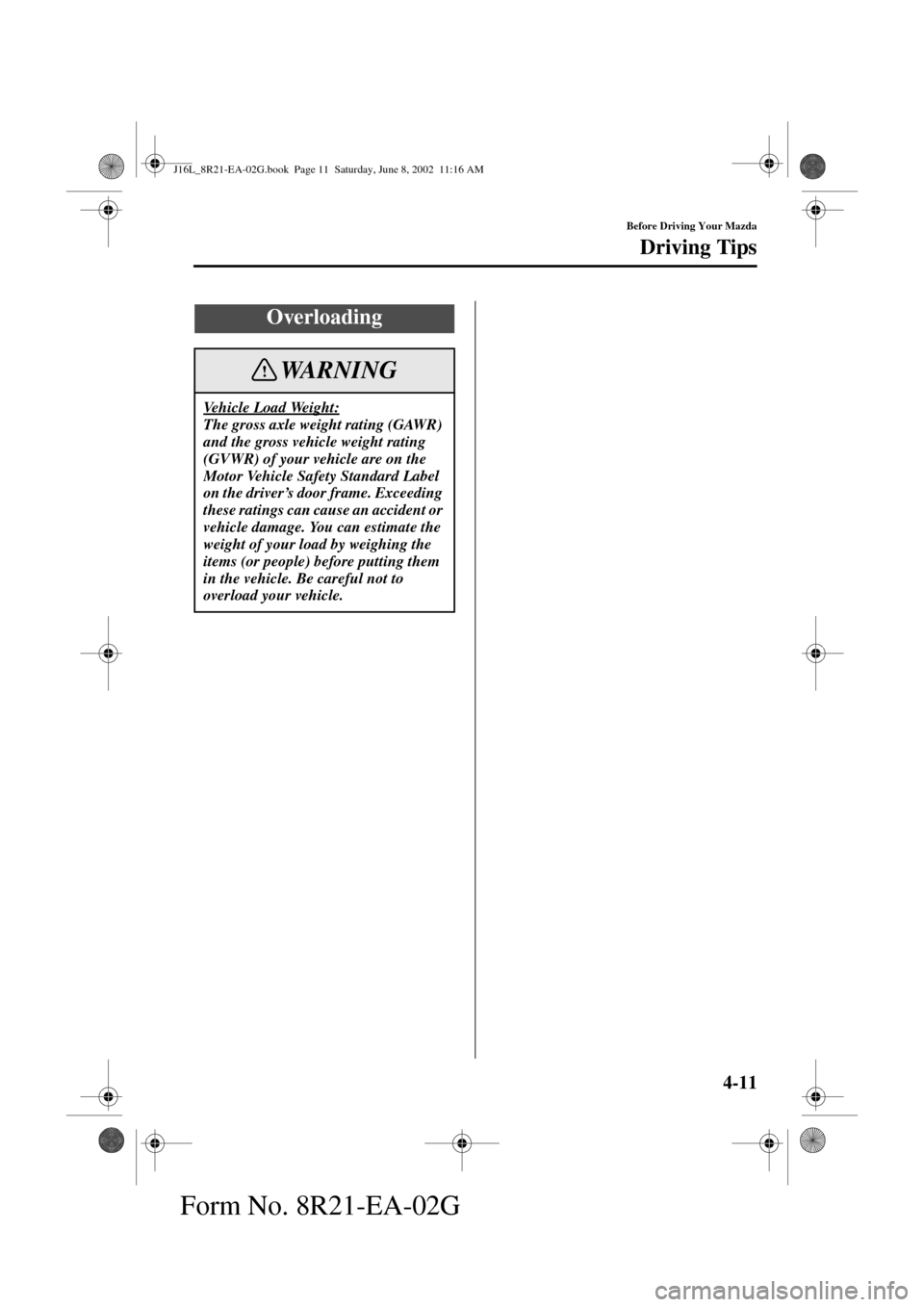 MAZDA MODEL MPV 2003  Owners Manual (in English) 4-11
Before Driving Your Mazda
Driving Tips
Form No. 8R21-EA-02G
Overloading
Vehicle Load Weight:
The gross axle weight rating (GAWR) 
and the gross vehicle weight rating 
(GVWR) of your vehicle are o