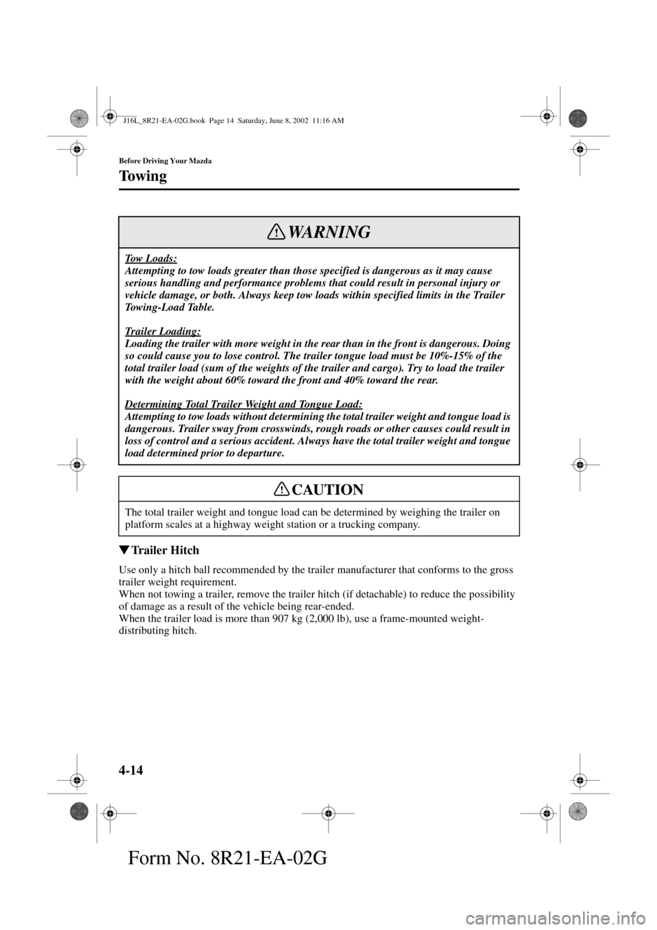 MAZDA MODEL MPV 2003  Owners Manual (in English) 4-14
Before Driving Your Mazda
To w i n g
Form No. 8R21-EA-02G
Trailer Hitch
Use only a hitch ball recommended by the trailer manufacturer that conforms to the gross 
trailer weight requirement.
When