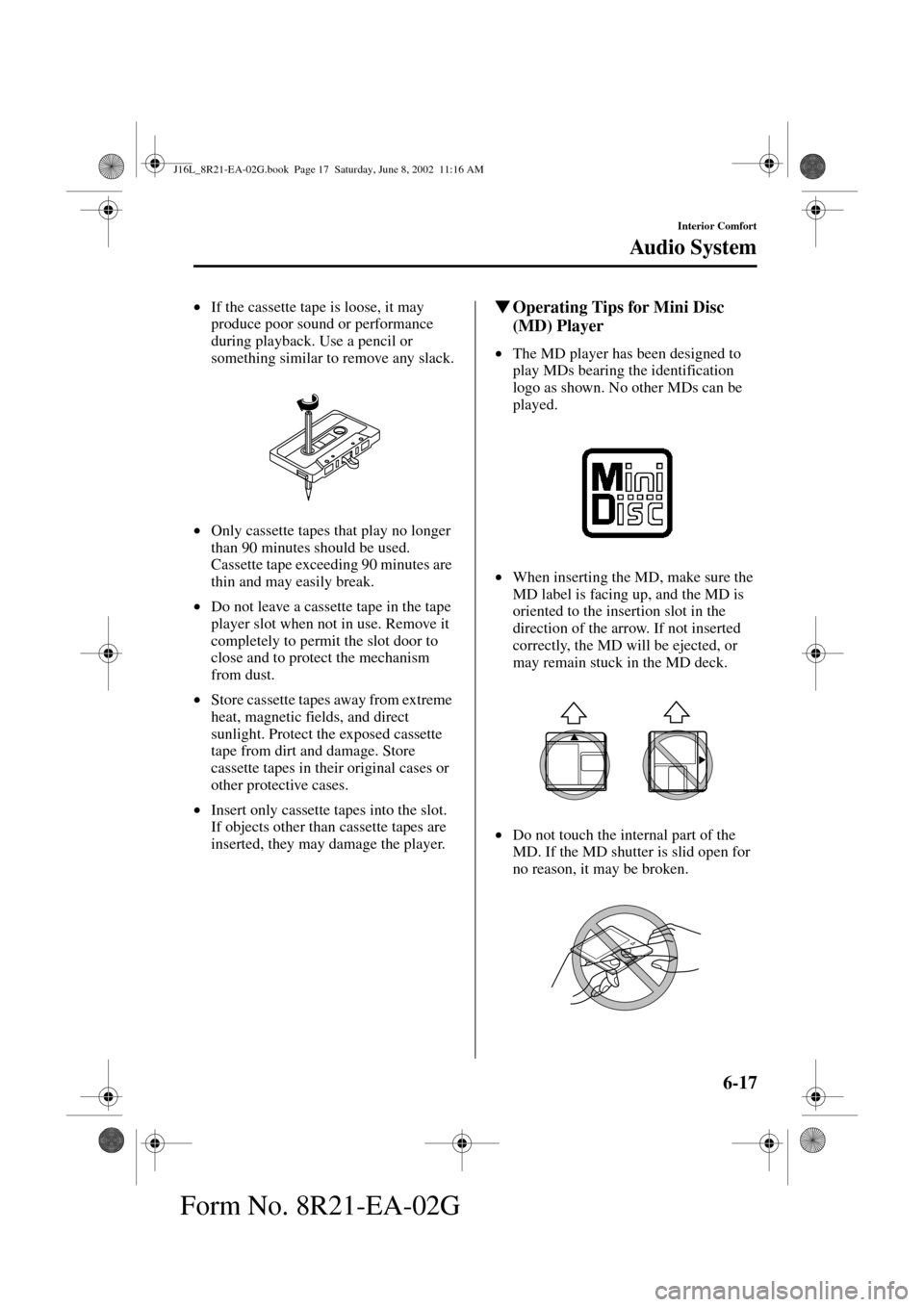 MAZDA MODEL MPV 2003  Owners Manual (in English) 6-17
Interior Comfort
Au di o S ys t em
Form No. 8R21-EA-02G
•If the cassette tape is loose, it may 
produce poor sound or performance 
during playback. Use a pencil or 
something similar to remove 