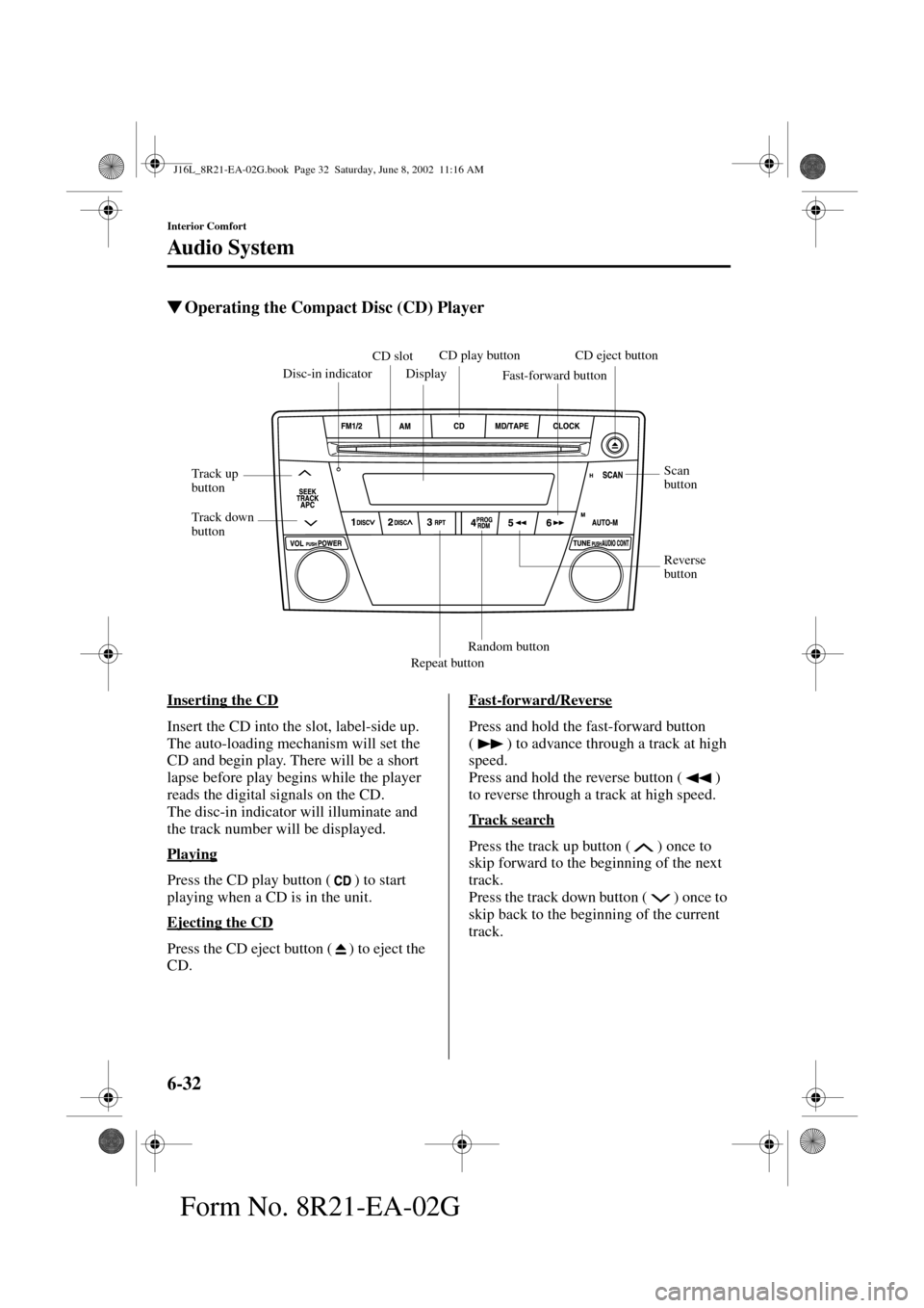 MAZDA MODEL MPV 2003  Owners Manual (in English) 6-32
Interior Comfort
Au di o S ys t em
Form No. 8R21-EA-02G
Operating the Compact Disc (CD) Player
Inserting the CD
Insert the CD into the slot, label-side up. 
The auto-loading mechanism will set t