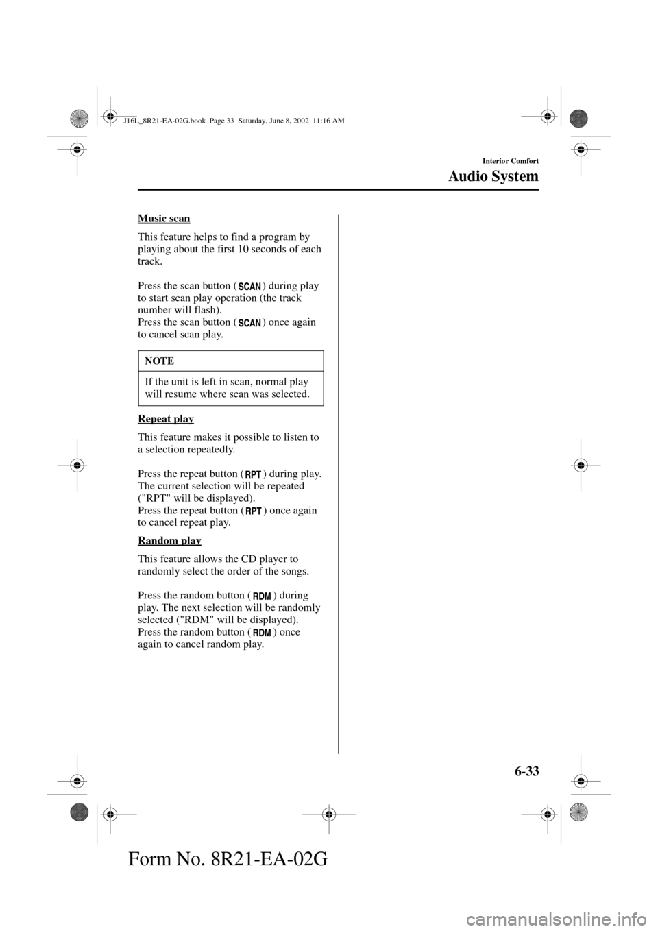 MAZDA MODEL MPV 2003   (in English) User Guide 6-33
Interior Comfort
Au di o S ys t em
Form No. 8R21-EA-02G
Music scan
This feature helps to find a program by 
playing about the first 10 seconds of each 
track.
Press the scan button ( ) during pla