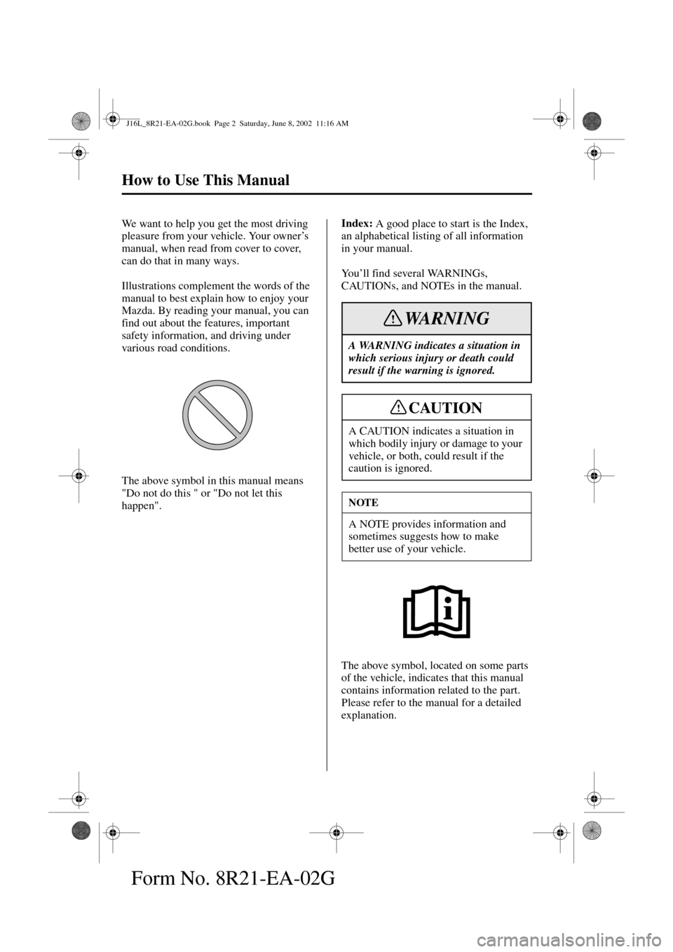 MAZDA MODEL MPV 2003 Owners Manual (in English) How to Use This Manual
Form No. 8R21-EA-02G
We want to help you get the most driving
pleasure from your vehicle. Your owner’s
manual, when read from cover to cover,
can do that in many ways.
Illu MAZDA MODEL MPV 2003 Owners Manual (in English) How to Use This Manual
Form No. 8R21-EA-02G
We want to help you get the most driving
pleasure from your vehicle. Your owner’s
manual, when read from cover to cover,
can do that in many ways.
Illu