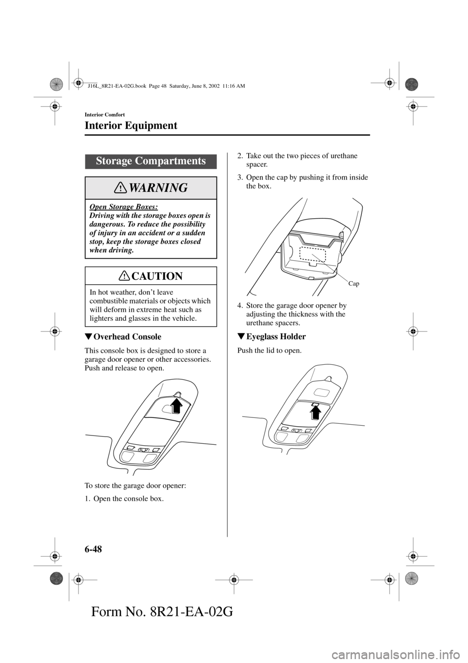 MAZDA MODEL MPV 2003   (in English) Service Manual 6-48
Interior Comfort
Interior Equipment
Form No. 8R21-EA-02G
Overhead Console
This console box is designed to store a 
garage door opener or other accessories. 
Push and release to open.
To store th