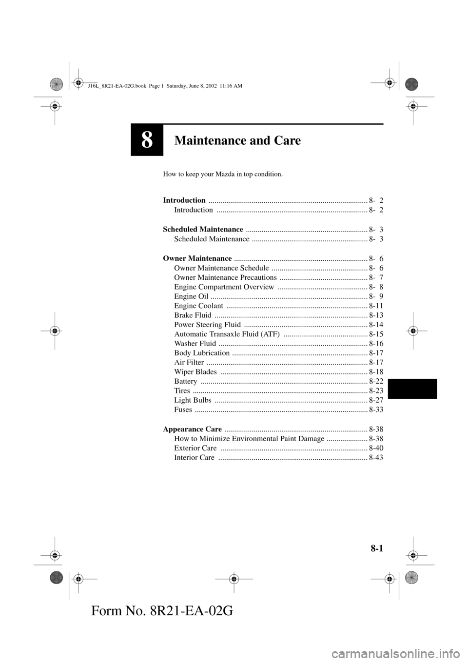 MAZDA MODEL MPV 2003  Owners Manual (in English) 8-1
Form No. 8R21-EA-02G
8Maintenance and Care
How to keep your Mazda in top condition.
Introduction 
................................................................................. 8- 2
Introductio