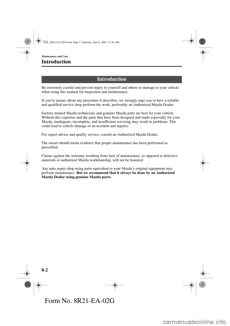MAZDA MODEL MPV 2003  Owners Manual (in English) 8-2
Maintenance and Care
Form No. 8R21-EA-02G
Introduction
Be extremely careful and prevent injury to yourself and others or damage to your vehicle 
when using this manual for inspection and maintenan