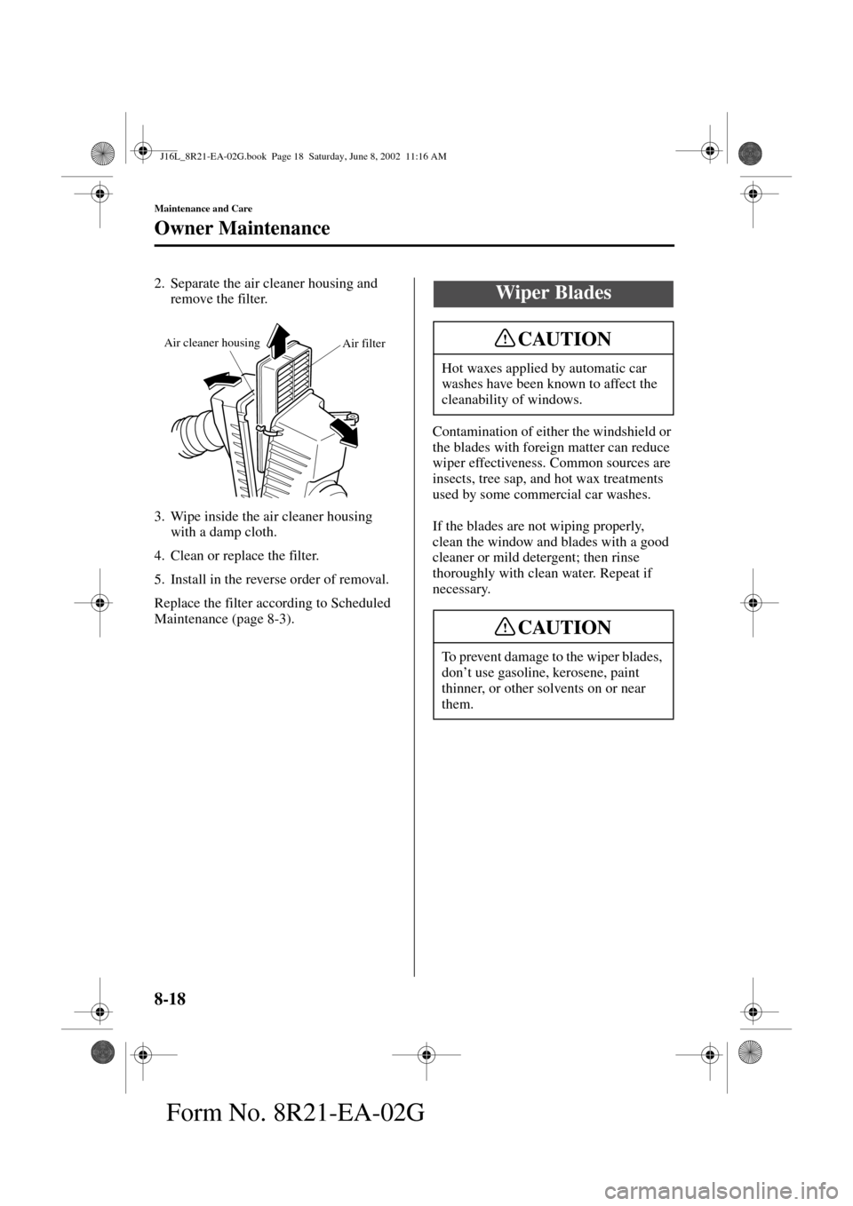 MAZDA MODEL MPV 2003  Owners Manual (in English) 8-18
Maintenance and Care
Owner Maintenance
Form No. 8R21-EA-02G
2. Separate the air cleaner housing and 
remove the filter.
3. Wipe inside the air cleaner housing 
with a damp cloth.
4. Clean or repl