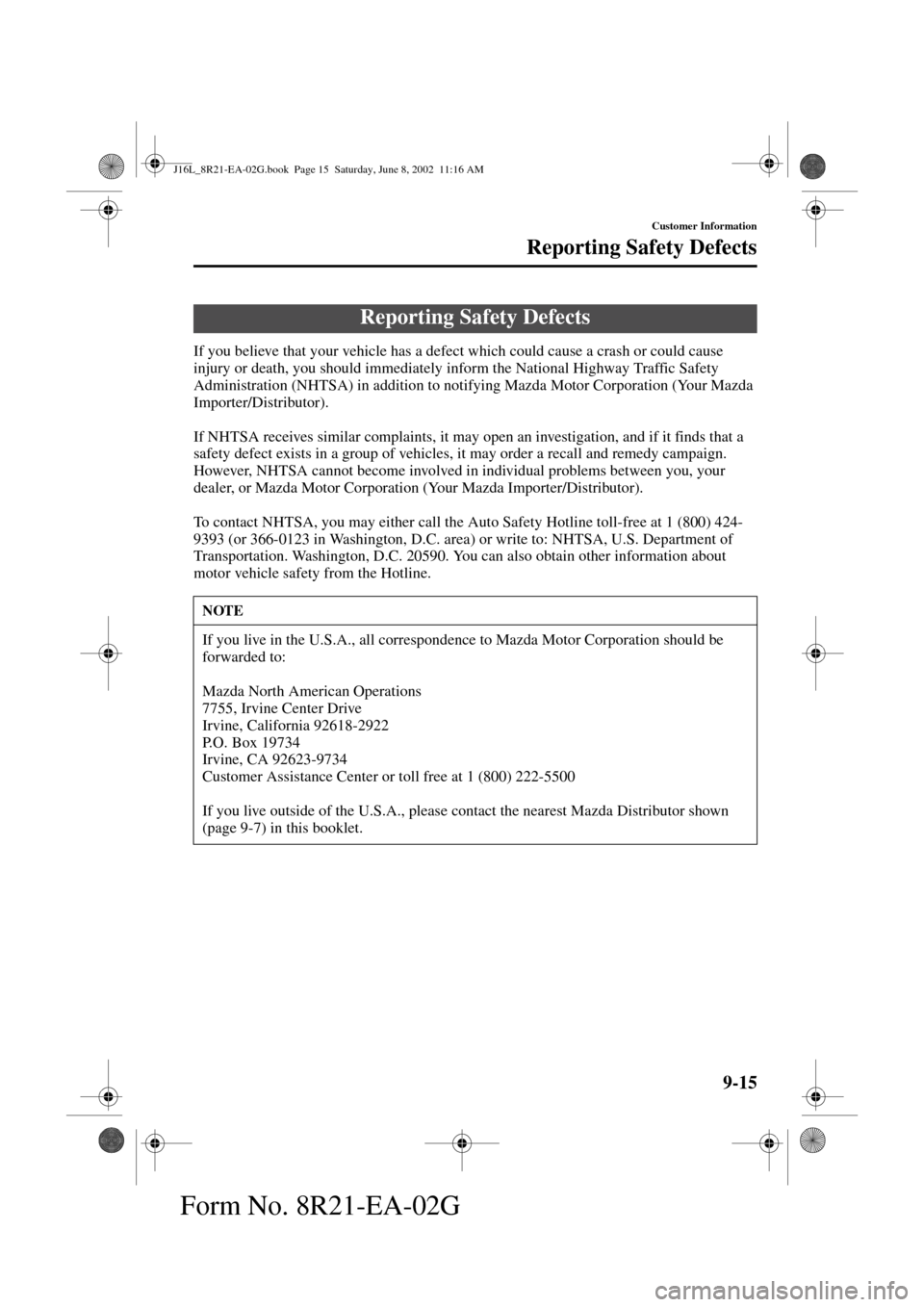 MAZDA MODEL MPV 2003  Owners Manual (in English) 9-15
Customer Information
Form No. 8R21-EA-02G
Reporting Safety Defects
If you believe that your vehicle has a defect which could cause a crash or could cause 
injury or death, you should immediately 