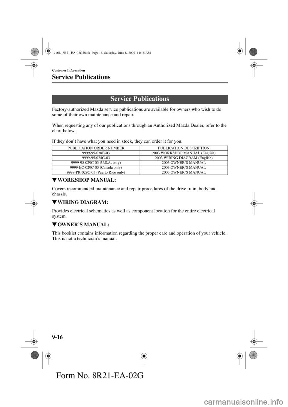 MAZDA MODEL MPV 2003 Owners Manual (in English) 9-16
Customer Information
Form No. 8R21-EA-02G
Service Publications
Factory-authorized Mazda service publications are available for owners who wish to do
some of their own maintenance and repair.
Whe MAZDA MODEL MPV 2003 Owners Manual (in English) 9-16
Customer Information
Form No. 8R21-EA-02G
Service Publications
Factory-authorized Mazda service publications are available for owners who wish to do
some of their own maintenance and repair.
Whe