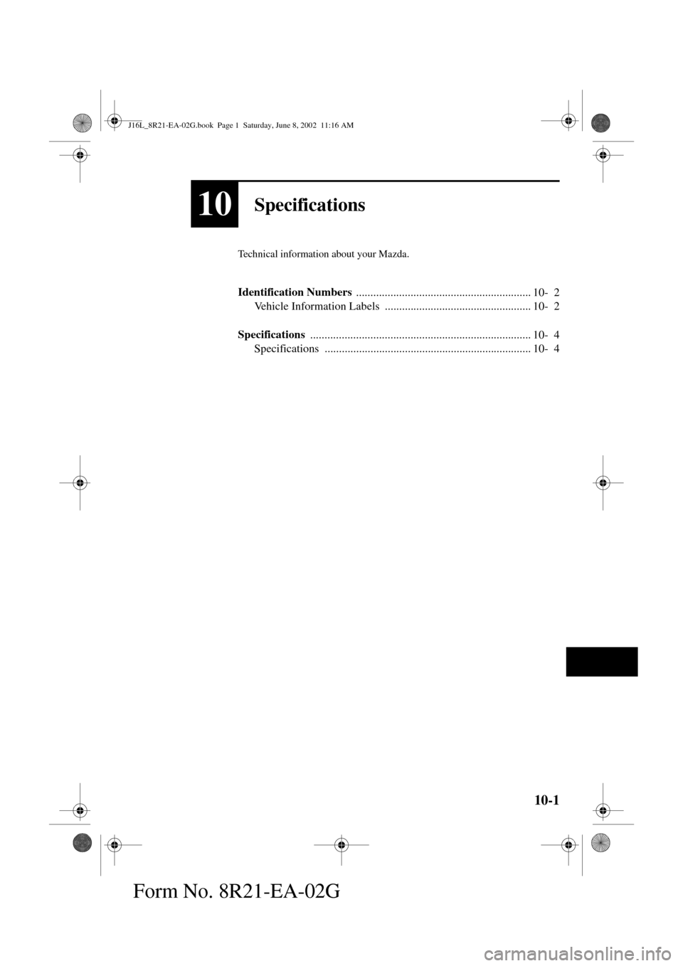 MAZDA MODEL MPV 2003  Owners Manual (in English) 10-1
Form No. 8R21-EA-02G
10Specifications
Technical information about your Mazda.
Identification Numbers 
............................................................. 10- 2
Vehicle Information Label