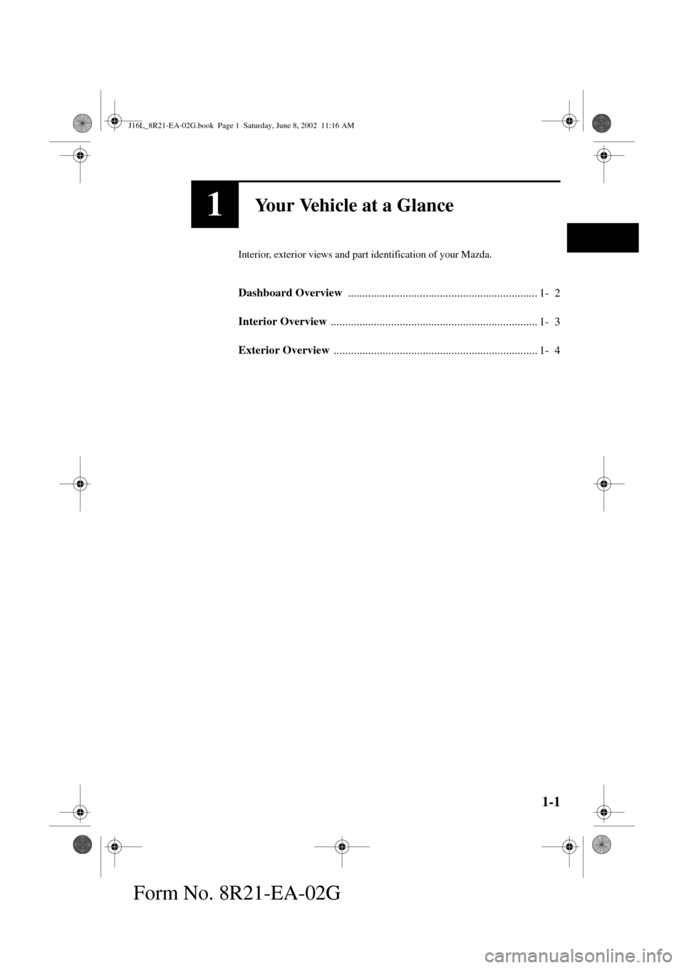MAZDA MODEL MPV 2003 Owners Manual (in English) 1-1
Form No. 8R21-EA-02G
1Your Vehicle at a Glance
Interior, exterior views and part identification of your Mazda.
Dashboard Overview
................................................................. MAZDA MODEL MPV 2003 Owners Manual (in English) 1-1
Form No. 8R21-EA-02G
1Your Vehicle at a Glance
Interior, exterior views and part identification of your Mazda.
Dashboard Overview
.................................................................