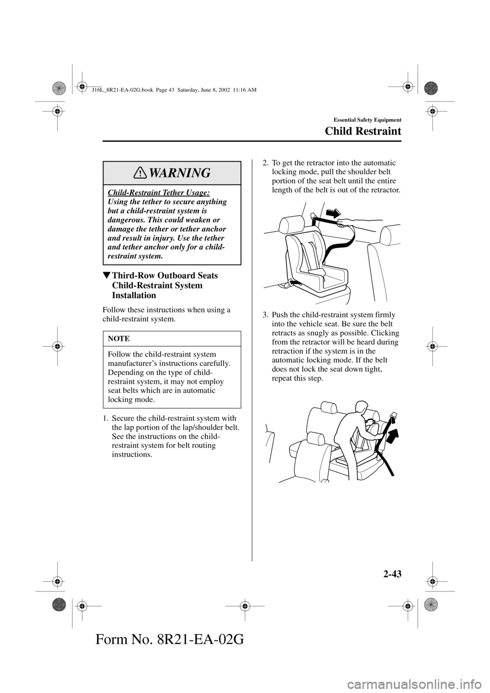 MAZDA MODEL MPV 2003  Owners Manual (in English) 2-43
Essential Safety Equipment
Child Restraint
Form No. 8R21-EA-02G
Third-Row Outboard Seats 
Child-Restraint System 
Installation
Follow these instructions when using a 
child-restraint system.
1. 