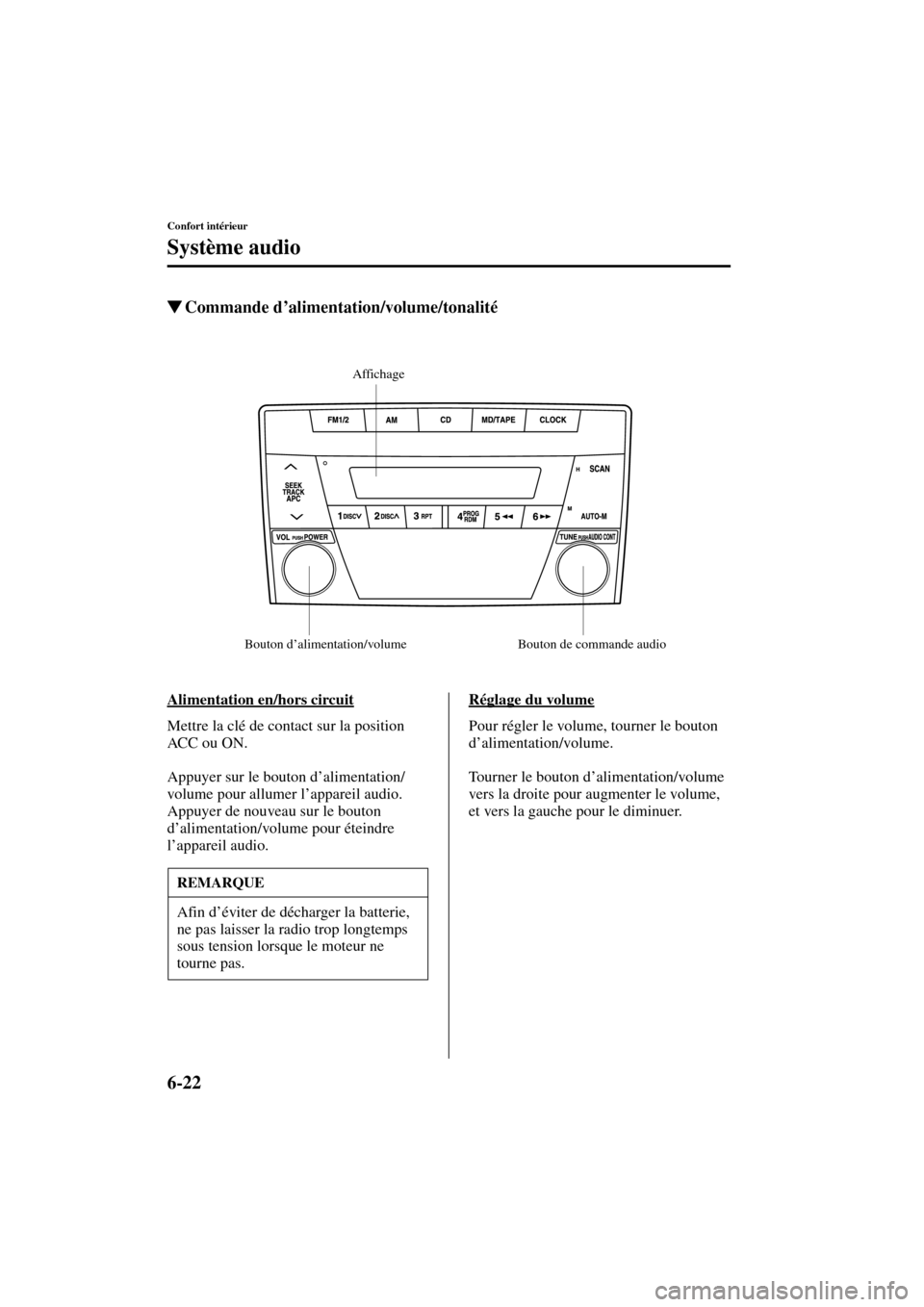 MAZDA MODEL MPV 2003  Manuel du propriétaire (in French) 6-22
Confort intérieur
Système audio
Form No. 8R22-EC-02G-F
Commande d’alimentation/volume/tonalité
Alimentation en/hors circuit
Mettre la clé de contact sur la position 
ACC ou ON.
Appuyer sur