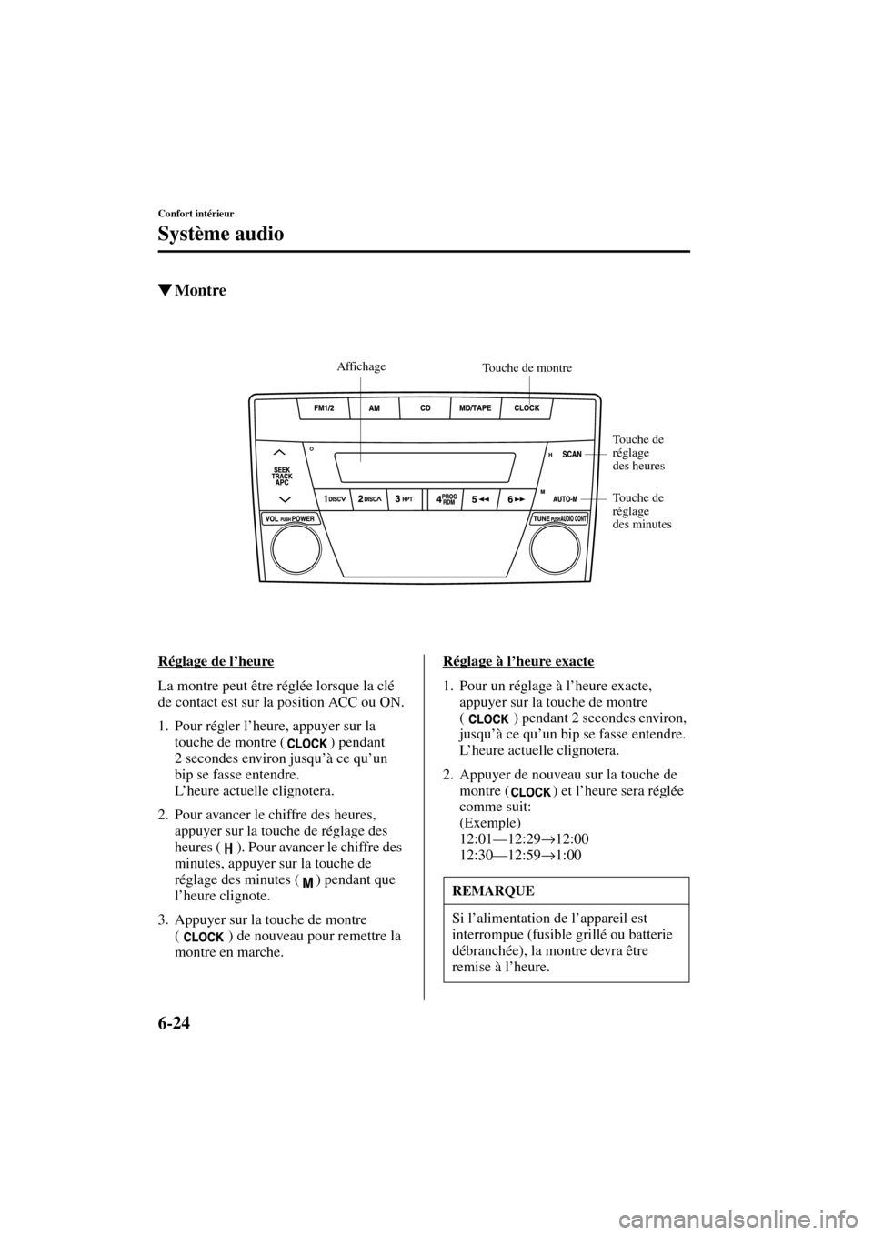 MAZDA MODEL MPV 2003  Manuel du propriétaire (in French) 6-24
Confort intérieur
Système audio
Form No. 8R22-EC-02G-F
Montre
Réglage de l’heure
La montre peut être réglée lorsque la clé 
de contact est sur la position ACC ou ON.
1. Pour régler l