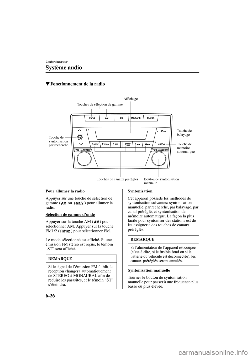 MAZDA MODEL MPV 2003  Manuel du propriétaire (in French) 6-26
Confort intérieur
Système audio
Form No. 8R22-EC-02G-F
Fonctionnement de la radio
Pour allumer la radio
Appuyer sur une touche de sélection de 
gamme (  ou  ) pour allumer la 
radio.
Sélecti