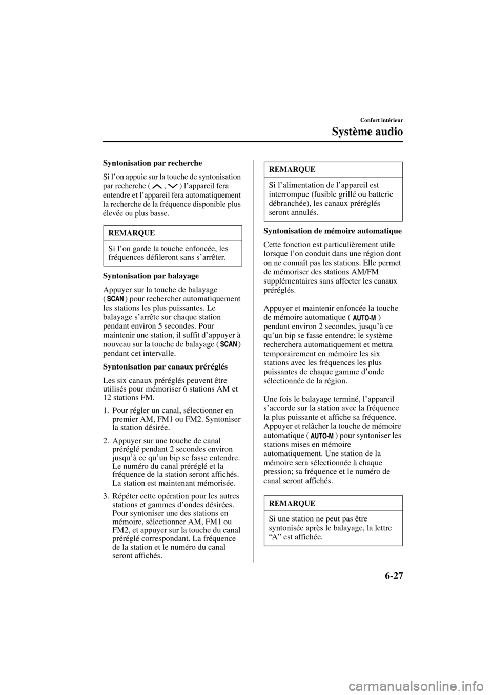 MAZDA MODEL MPV 2003  Manuel du propriétaire (in French) 6-27
Confort intérieur
Système audio
Form No. 8R22-EC-02G-F
Syntonisation par recherche
Si l’on appuie sur la touche de syntonisation 
par recherche ( , ) l’appareil fera 
entendre et l’appare