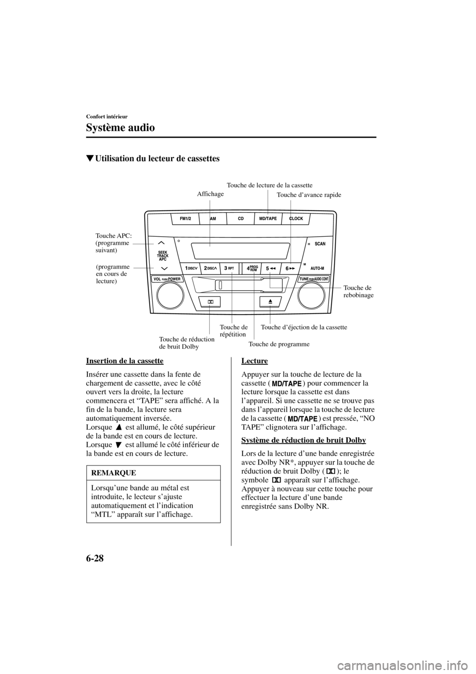 MAZDA MODEL MPV 2003  Manuel du propriétaire (in French) 6-28
Confort intérieur
Système audio
Form No. 8R22-EC-02G-F
Utilisation du lecteur de cassettes
Insertion de la cassette
Insérer une cassette dans la fente de 
chargement de cassette, avec le côt