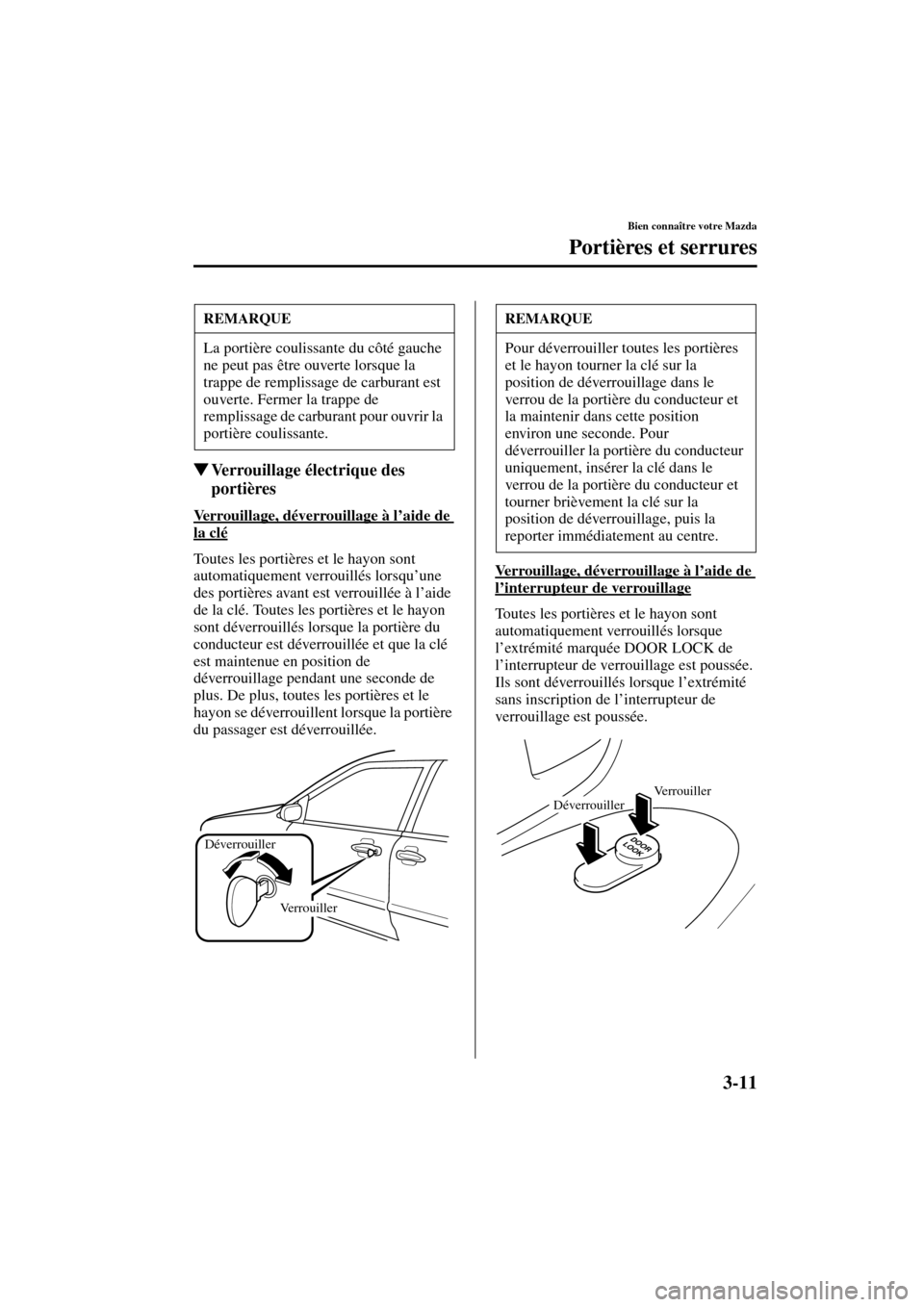 MAZDA MODEL MPV 2003  Manuel du propriétaire (in French) 3-11
Bien connaître votre Mazda
Portières et serrures
Form No. 8R22-EC-02G-F
Verrouillage électrique des 
portières
Verrouillage, déverrouillage à l’aide de 
la clé
Toutes les portières et 