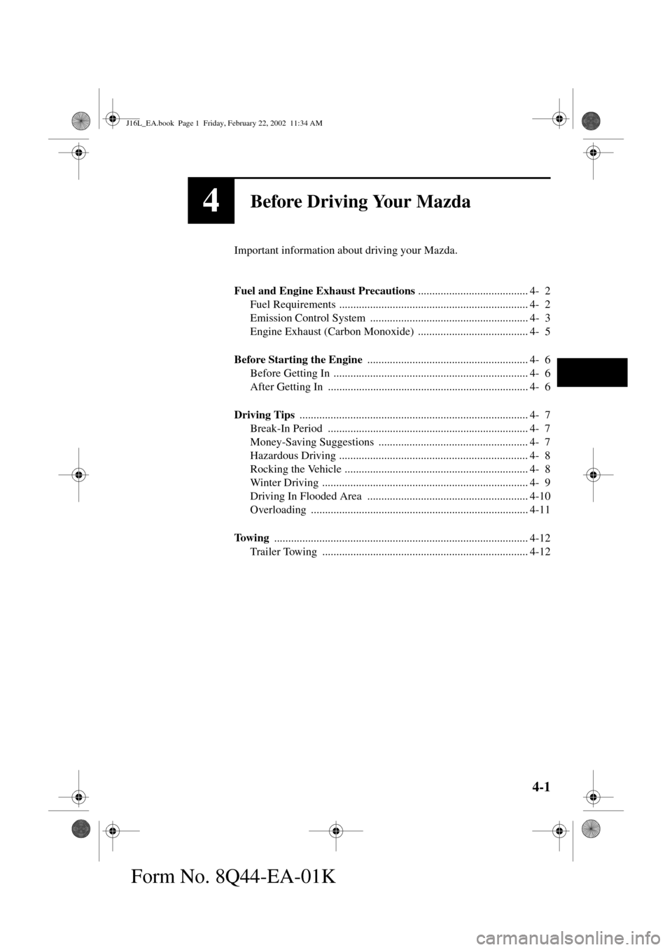 MAZDA MODEL MPV 2002  Owners Manual (in English) 4-1
Form No. 8Q44-EA-01K
4Before Driving Your Mazda
Important information about driving your Mazda.
Fuel and Engine Exhaust Precautions 
....................................... 4- 2
Fuel Requirements 
