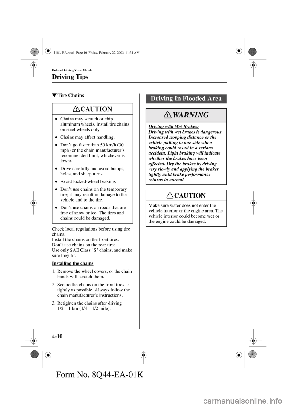 MAZDA MODEL MPV 2002  Owners Manual (in English) 4-10
Before Driving Your Mazda
Driving Tips
Form No. 8Q44-EA-01K
Tire Chains
Check local regulations before using tire 
chains.
Install the chains on the front tires.
Don’t use chains on the rear t